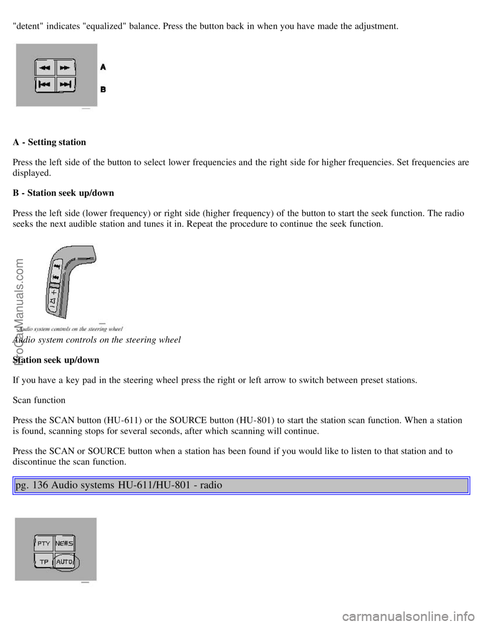 VOLVO S80 2002 Owners Manual "detent" indicates "equalized" balance. Press the button back in when you have made the adjustment.
A - Setting station
Press the left side of the button to select lower frequencies and the right si VOLVO S80 2002 Owners Manual "detent" indicates "equalized" balance. Press the button back in when you have made the adjustment.
A - Setting station
Press the left side of the button to select lower frequencies and the right si