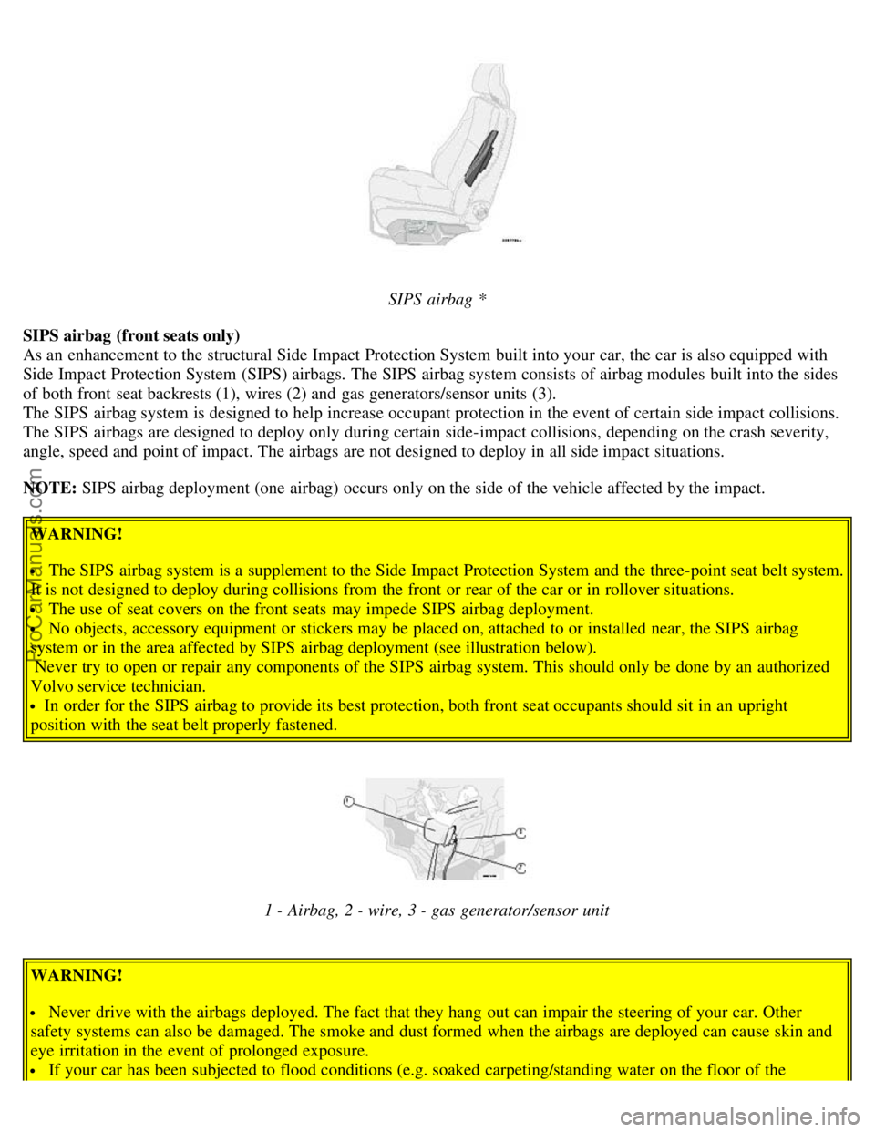 VOLVO S80 2004 User Guide SIPS airbag *
SIPS airbag (front seats only)
As an enhancement to the structural Side Impact Protection System built into your car, the car is also equipped with
Side Impact Protection System (SIP VOLVO S80 2004 User Guide SIPS airbag *
SIPS airbag (front seats only)
As an enhancement to the structural Side Impact Protection System built into your car, the car is also equipped with
Side Impact Protection System (SIP