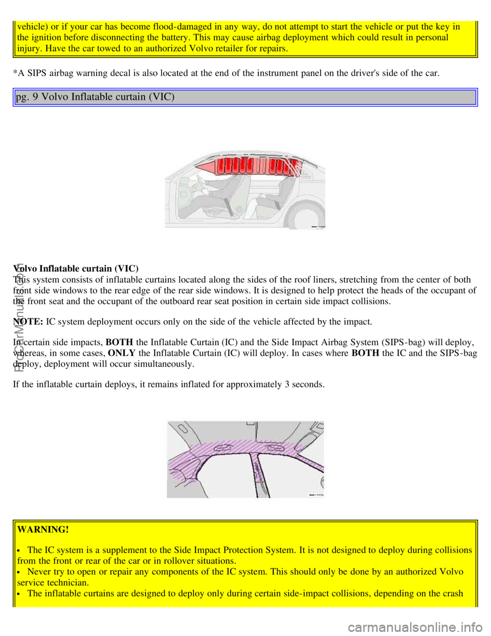 VOLVO S80 2004 User Guide vehicle) or if your car has become flood-damaged in any way, do not attempt to start the vehicle or put the key in
the ignition before disconnecting the battery. This may cause airbag deployment whi VOLVO S80 2004 User Guide vehicle) or if your car has become flood-damaged in any way, do not attempt to start the vehicle or put the key in
the ignition before disconnecting the battery. This may cause airbag deployment whi