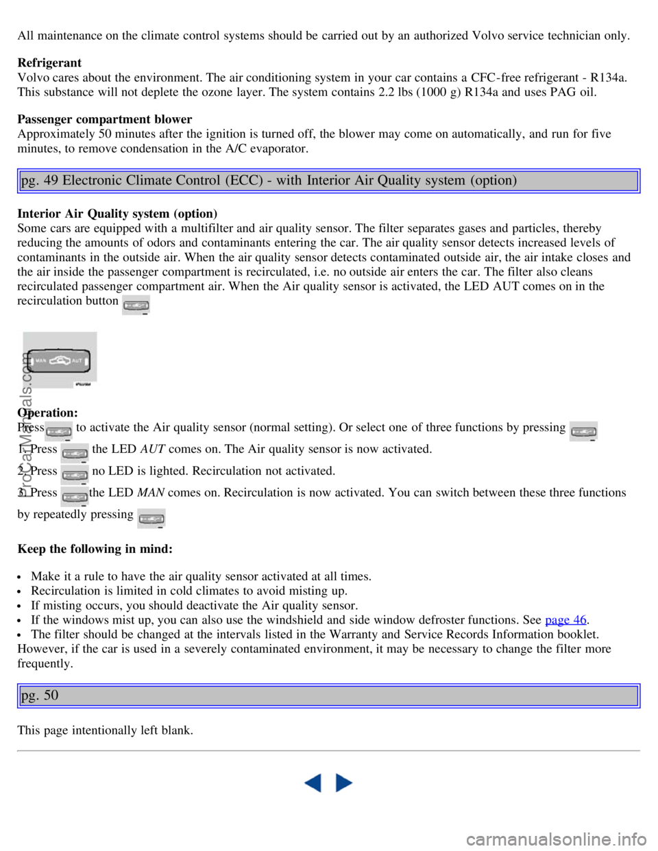 VOLVO S80 2004 Owners Manual All maintenance on the climate control systems should be carried out by an authorized Volvo service technician only.
Refrigerant
Volvo cares about the environment. The air conditioning system in yo VOLVO S80 2004 Owners Manual All maintenance on the climate control systems should be carried out by an authorized Volvo service technician only.
Refrigerant
Volvo cares about the environment. The air conditioning system in yo