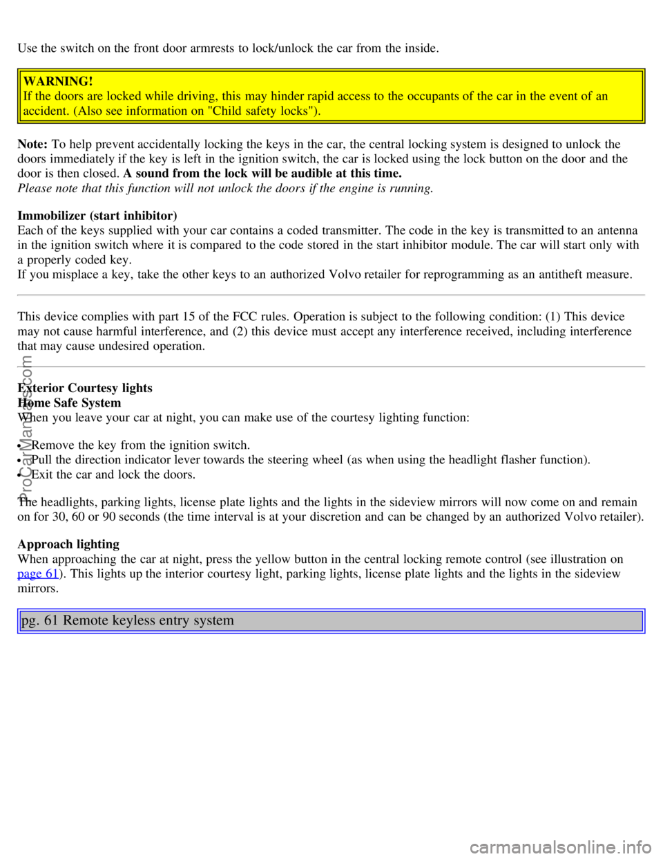 VOLVO S80 2004  Owners Manual Use the switch on the front  door armrests to lock/unlock the car from  the inside.WARNING!
If the doors are locked while driving, this  may hinder rapid access to the occupants of the car in the even