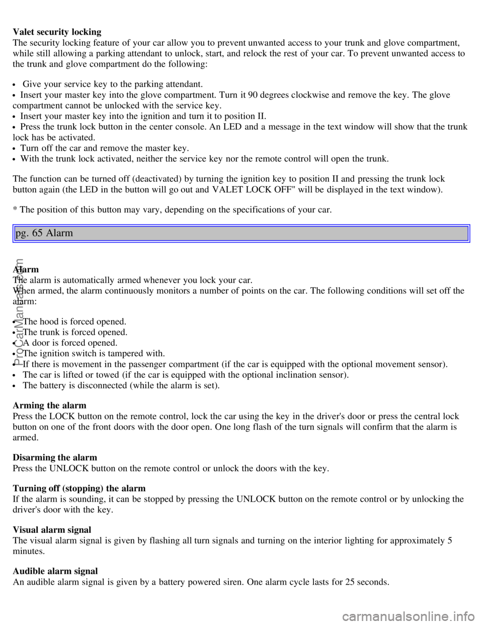VOLVO S80 2004 Service Manual Valet security locking
The security locking feature of your car allow you to prevent unwanted access to your trunk and glove compartment,
while still allowing a parking attendant to unlock, start, VOLVO S80 2004 Service Manual Valet security locking
The security locking feature of your car allow you to prevent unwanted access to your trunk and glove compartment,
while still allowing a parking attendant to unlock, start,