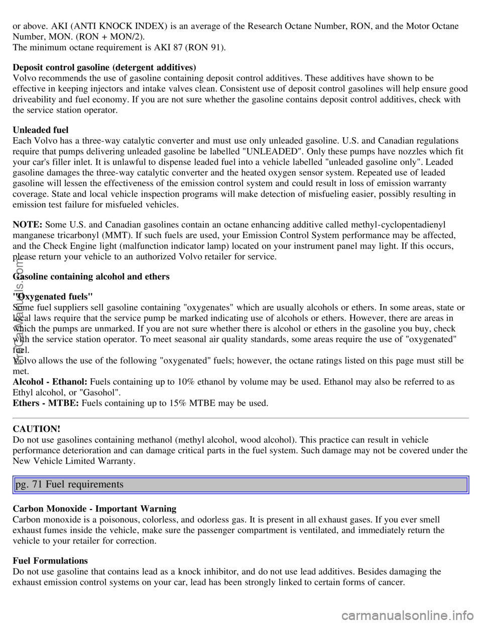 VOLVO S80 2004 Workshop Manual or above. AKI (ANTI KNOCK INDEX) is an average of the Research Octane Number, RON, and the Motor Octane
Number, MON. (RON + MON/2).
The minimum octane requirement is AKI 87 (RON 91).
Deposit con VOLVO S80 2004 Workshop Manual or above. AKI (ANTI KNOCK INDEX) is an average of the Research Octane Number, RON, and the Motor Octane
Number, MON. (RON + MON/2).
The minimum octane requirement is AKI 87 (RON 91).
Deposit con
