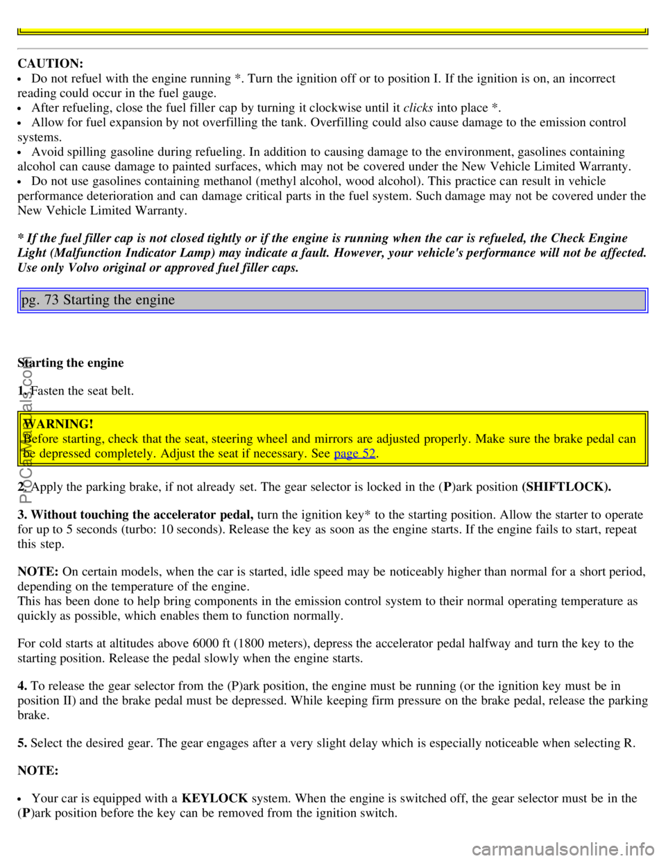 VOLVO S80 2004 Workshop Manual CAUTION:
Do not refuel with the engine running *. Turn the ignition off or to position I. If the ignition is on, an incorrect
reading could occur in the fuel gauge.
After refueling, close the fuel VOLVO S80 2004 Workshop Manual CAUTION:
Do not refuel with the engine running *. Turn the ignition off or to position I. If the ignition is on, an incorrect
reading could occur in the fuel gauge.
After refueling, close the fuel
