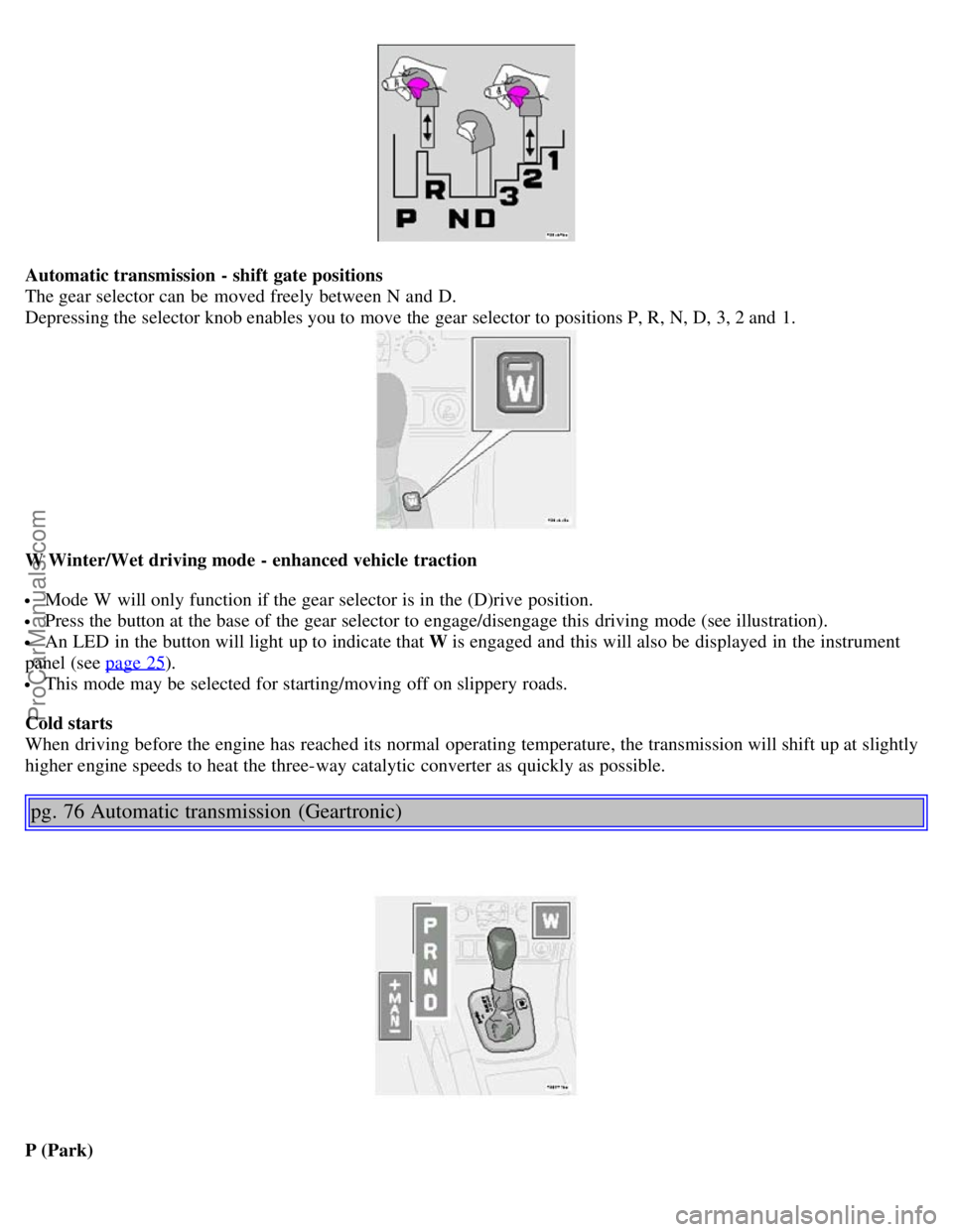 VOLVO S80 2004 Workshop Manual Automatic transmission - shift gate positions
The gear selector can be moved freely between N and D.
Depressing the selector knob enables you to move the gear selector to positions P, R, N, D, 3, VOLVO S80 2004 Workshop Manual Automatic transmission - shift gate positions
The gear selector can be moved freely between N and D.
Depressing the selector knob enables you to move the gear selector to positions P, R, N, D, 3,