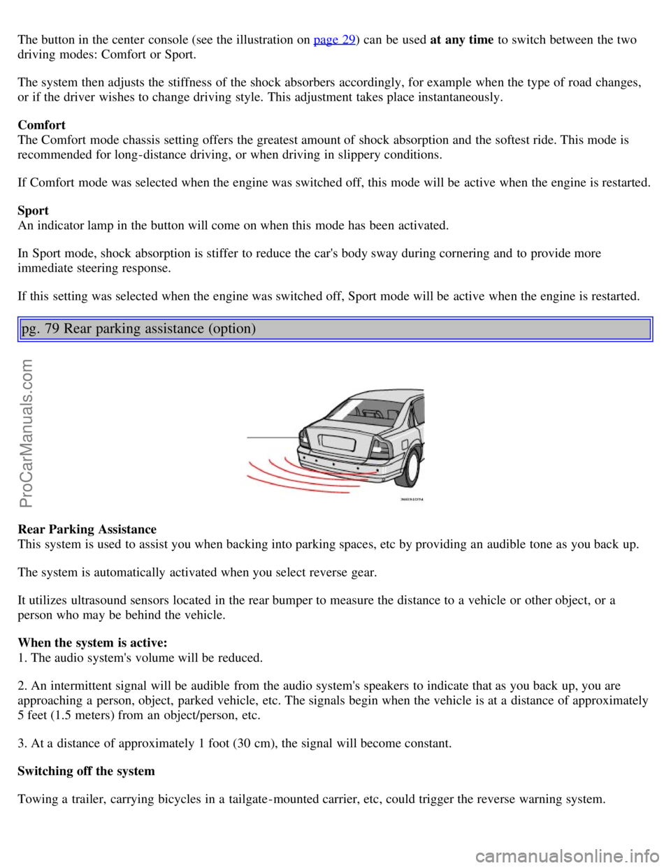VOLVO S80 2004 Workshop Manual The button in the center console (see the illustration on page 29) can be used at any time to switch between the two
driving modes: Comfort or Sport.
The system then adjusts the stiffness of the sho VOLVO S80 2004 Workshop Manual The button in the center console (see the illustration on page 29) can be used at any time to switch between the two
driving modes: Comfort or Sport.
The system then adjusts the stiffness of the sho