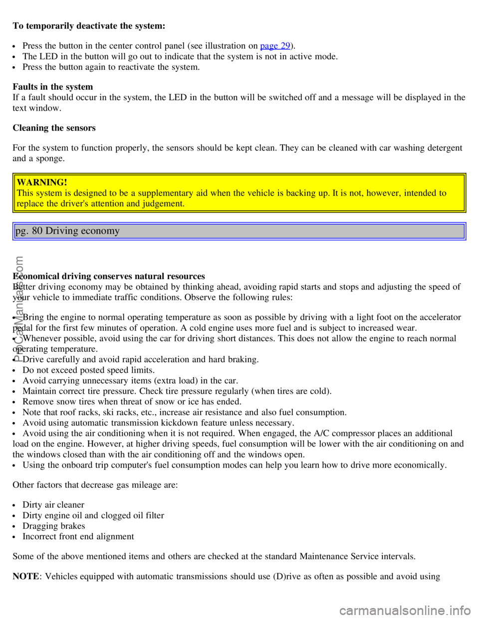 VOLVO S80 2004  Owners Manual To temporarily deactivate the system:
 Press the button in the center  control panel (see illustration on page 29).
 The LED  in the button will go out to indicate that the system is not in active mod