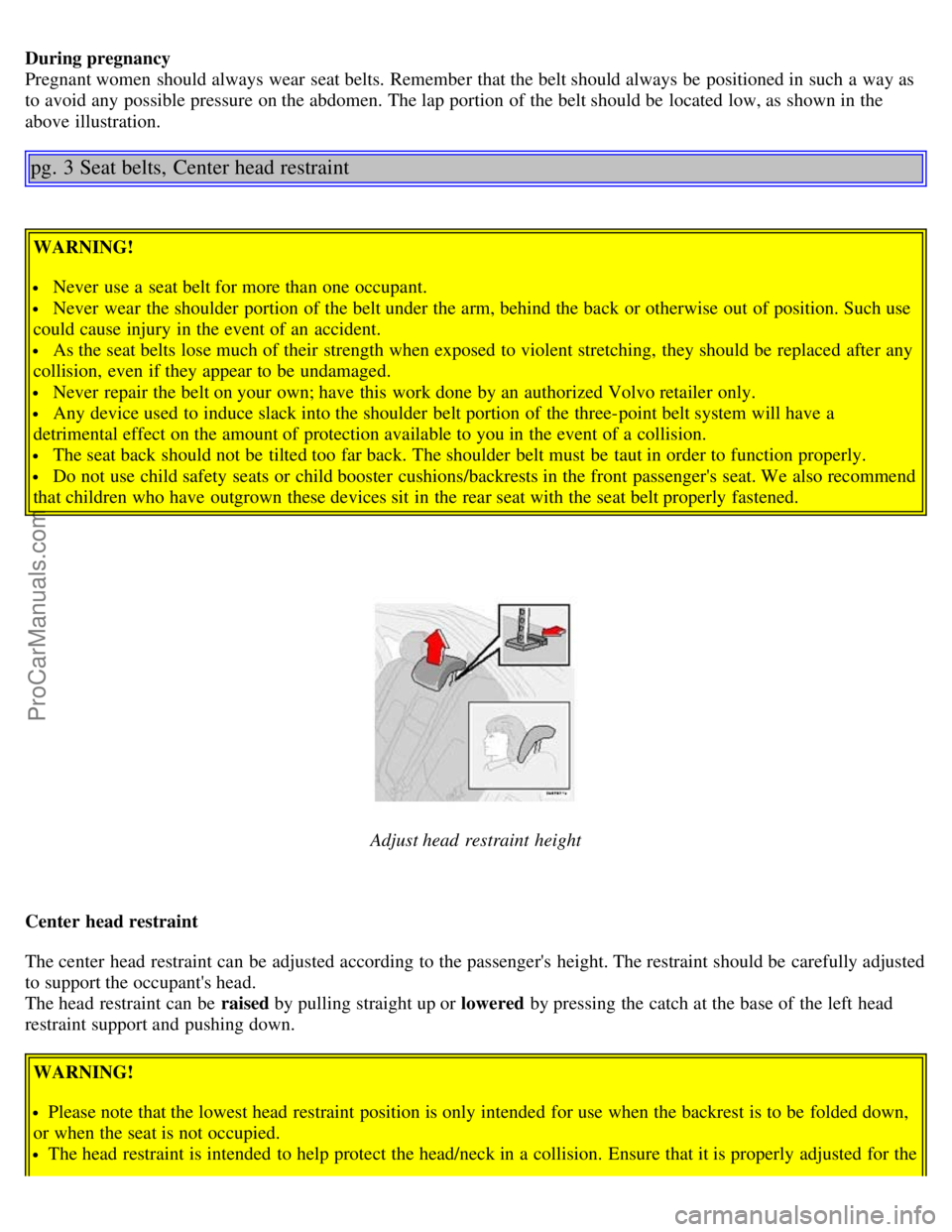 VOLVO S80 2004 Owners Manual During pregnancy
Pregnant women should always wear seat belts. Remember that the belt should always be positioned in such a way as
to avoid any possible pressure on the abdomen. The lap portion o VOLVO S80 2004 Owners Manual During pregnancy
Pregnant women should always wear seat belts. Remember that the belt should always be positioned in such a way as
to avoid any possible pressure on the abdomen. The lap portion o