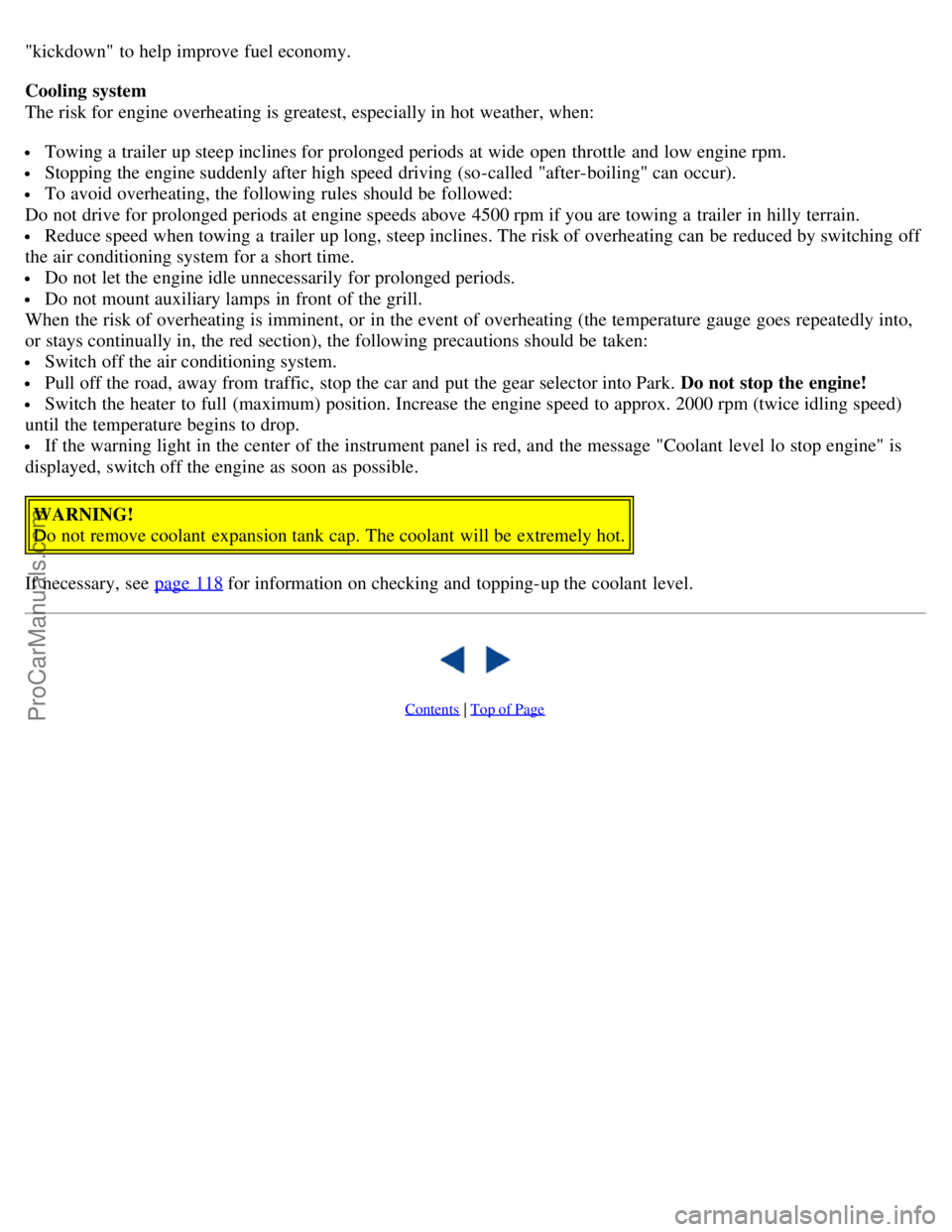 VOLVO S80 2004  Owners Manual "kickdown"  to help improve fuel economy.
Cooling system 
The risk for engine overheating is greatest, especially in hot weather, when:
 Towing a  trailer up steep inclines for prolonged periods  at w