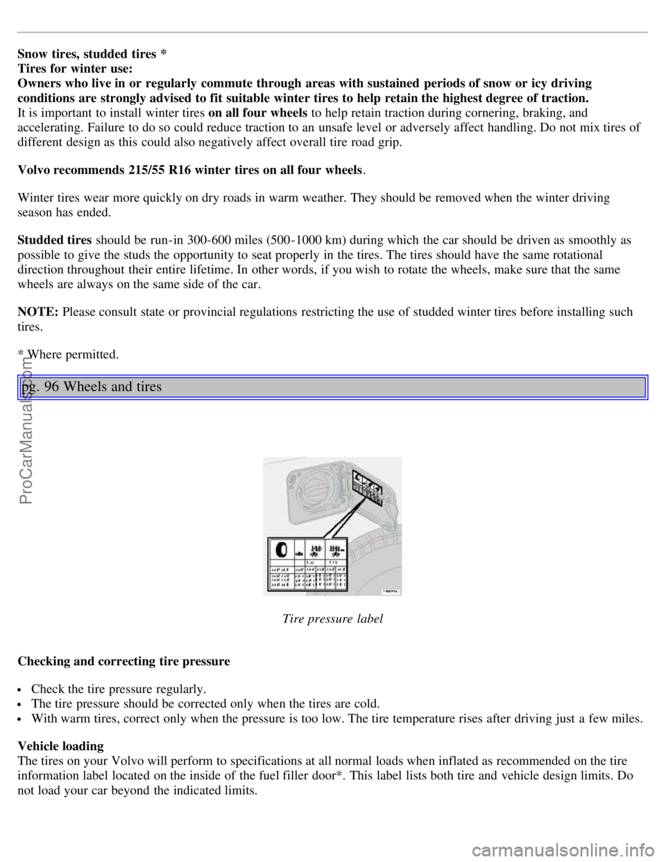 VOLVO S80 2004 Repair Manual Snow tires, studded tires *
Tires for winter use:
Owners who live in or regularly commute through areas with sustained periods of snow or icy driving
conditions are strongly advised to fit su VOLVO S80 2004 Repair Manual Snow tires, studded tires *
Tires for winter use:
Owners who live in or regularly commute through areas with sustained periods of snow or icy driving
conditions are strongly advised to fit su