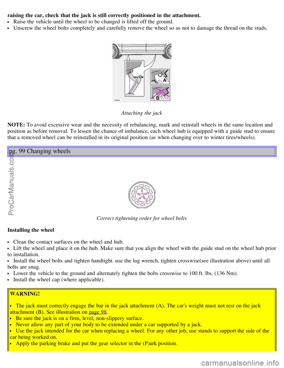 VOLVO S80 2004 Repair Manual raising the car, check that the jack is still correctly positioned in the attachment.
Raise the vehicle until the wheel to be changed is lifted off the ground.
Unscrew the wheel bolts completely VOLVO S80 2004 Repair Manual raising the car, check that the jack is still correctly positioned in the attachment.
Raise the vehicle until the wheel to be changed is lifted off the ground.
Unscrew the wheel bolts completely