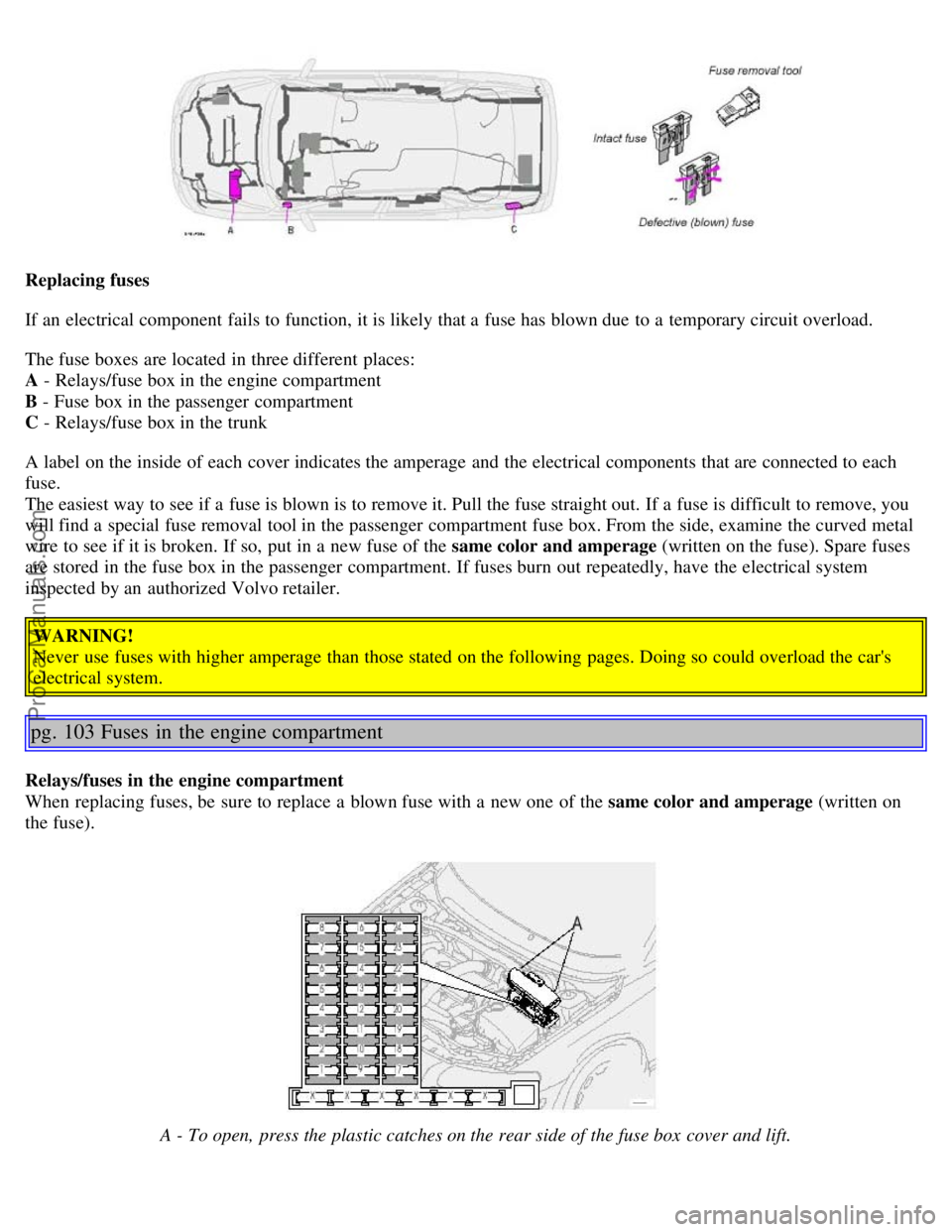 VOLVO S80 2004 Repair Manual Replacing fuses
If an electrical component fails to function, it is likely that a fuse has blown due to a temporary circuit overload.
The fuse boxes are located in three different places:
A - R VOLVO S80 2004 Repair Manual Replacing fuses
If an electrical component fails to function, it is likely that a fuse has blown due to a temporary circuit overload.
The fuse boxes are located in three different places:
A - R