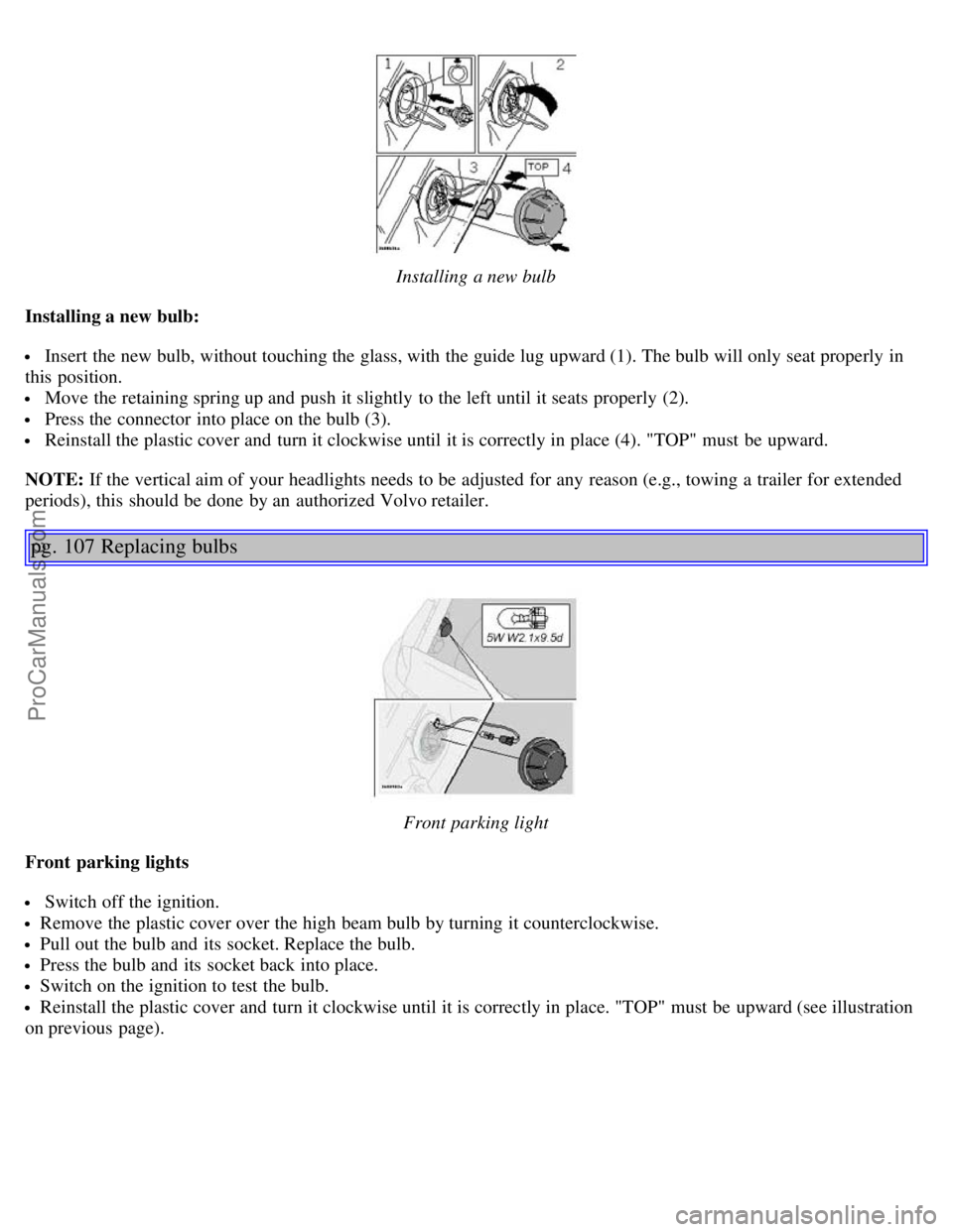 VOLVO S80 2004 Manual PDF Installing a new bulb
Installing a new bulb:
Insert the new bulb, without touching the glass, with the guide lug upward (1). The bulb will only seat properly in
this position.
Move the retaining sp VOLVO S80 2004 Manual PDF Installing a new bulb
Installing a new bulb:
Insert the new bulb, without touching the glass, with the guide lug upward (1). The bulb will only seat properly in
this position.
Move the retaining sp