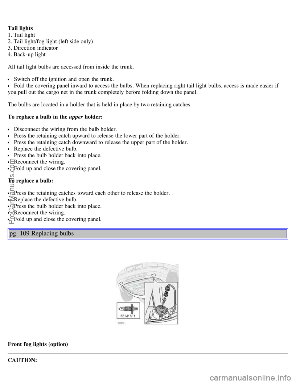 VOLVO S80 2004 Manual PDF Tail lights
1. Tail light
2. Tail light/fog light (left side only)
3. Direction indicator
4. Back-up light
All tail light bulbs are accessed from inside the trunk.
Switch off the ignition and VOLVO S80 2004 Manual PDF Tail lights
1. Tail light
2. Tail light/fog light (left side only)
3. Direction indicator
4. Back-up light
All tail light bulbs are accessed from inside the trunk.
Switch off the ignition and