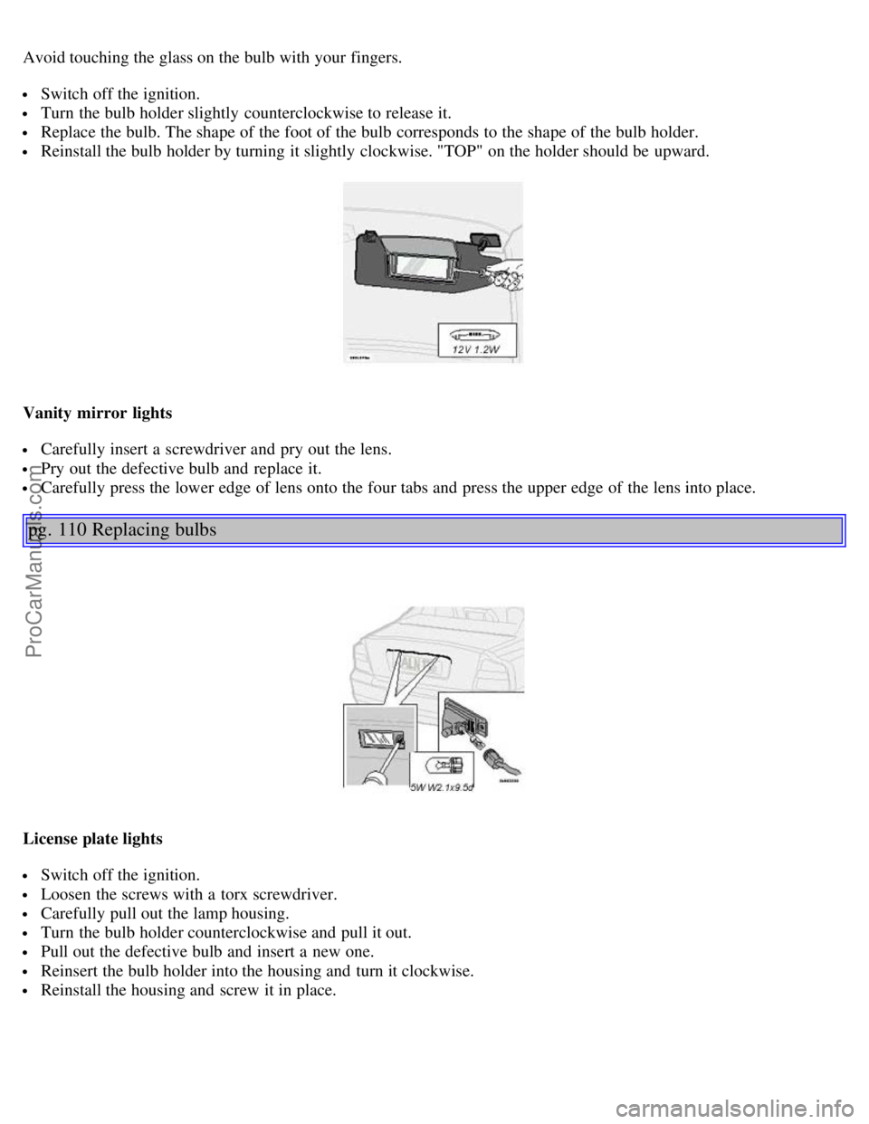 VOLVO S80 2004 Manual PDF Avoid touching the glass on the bulb with your fingers.
Switch off the ignition.
Turn the bulb holder slightly counterclockwise to release it.
Replace the bulb. The shape of the foot of the bulb VOLVO S80 2004 Manual PDF Avoid touching the glass on the bulb with your fingers.
Switch off the ignition.
Turn the bulb holder slightly counterclockwise to release it.
Replace the bulb. The shape of the foot of the bulb