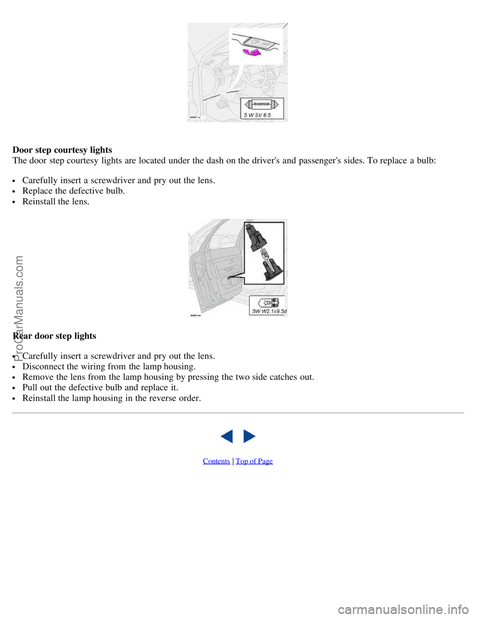 VOLVO S80 2004 Manual PDF Door step courtesy lights
The door step courtesy lights are located under the dash on the drivers and passengers sides. To replace a bulb:
Carefully insert a screwdriver and pry out the lens VOLVO S80 2004 Manual PDF Door step courtesy lights
The door step courtesy lights are located under the dash on the drivers and passengers sides. To replace a bulb:
Carefully insert a screwdriver and pry out the lens