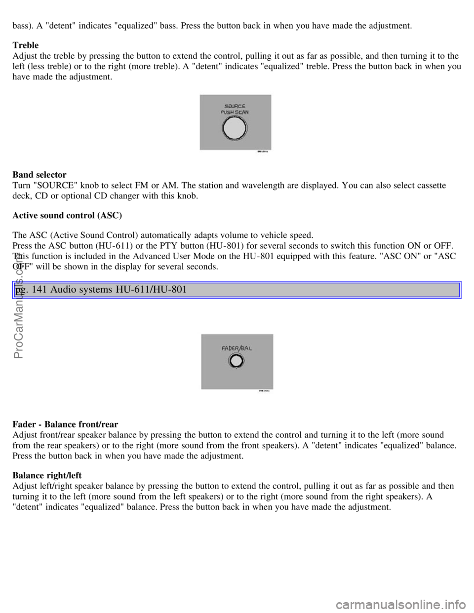 VOLVO S80 2004 Manual Online bass). A "detent" indicates "equalized" bass. Press the button back in when you have made the adjustment.
Treble
Adjust the treble by pressing the button to extend the control, pulling it out as far VOLVO S80 2004 Manual Online bass). A "detent" indicates "equalized" bass. Press the button back in when you have made the adjustment.
Treble
Adjust the treble by pressing the button to extend the control, pulling it out as far