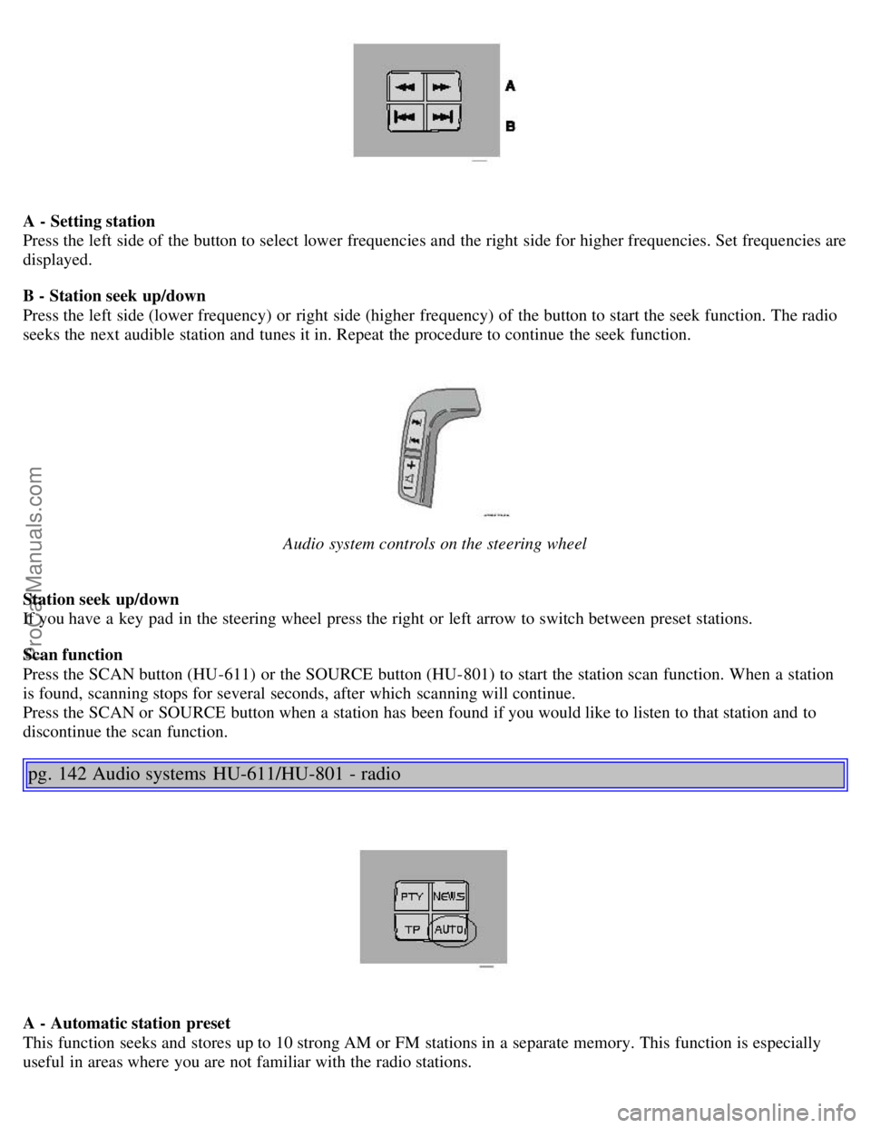 VOLVO S80 2004 Owners Manual A - Setting station
Press the left side of the button to select lower frequencies and the right side for higher frequencies. Set frequencies are
displayed.
B - Station seek up/down
Press the left s VOLVO S80 2004 Owners Manual A - Setting station
Press the left side of the button to select lower frequencies and the right side for higher frequencies. Set frequencies are
displayed.
B - Station seek up/down
Press the left s