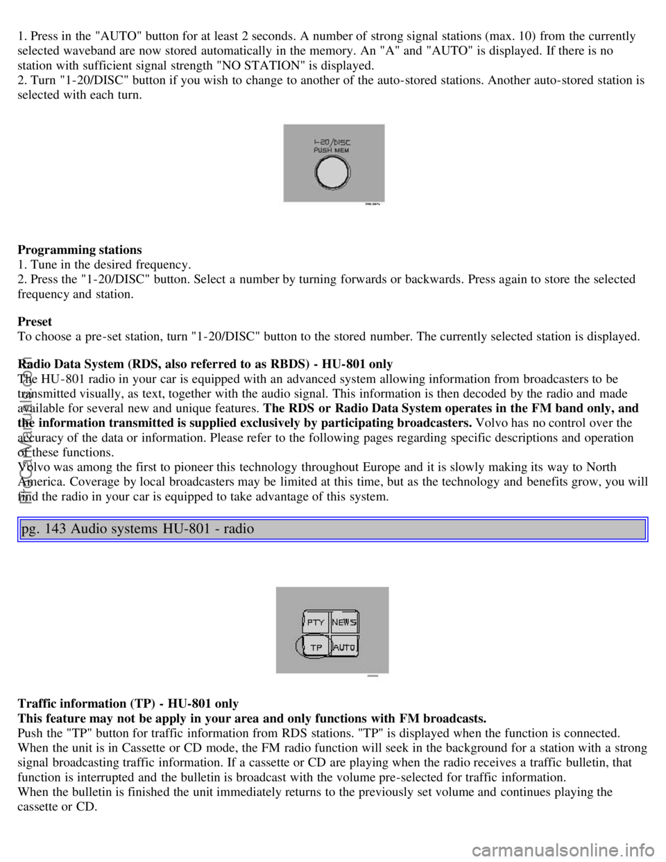 VOLVO S80 2004 Owners Manual 1. Press in the "AUTO" button for at least 2 seconds. A number of strong signal stations (max. 10) from the currently
selected waveband are now stored automatically in the memory. An "A" and "AUTO VOLVO S80 2004 Owners Manual 1. Press in the "AUTO" button for at least 2 seconds. A number of strong signal stations (max. 10) from the currently
selected waveband are now stored automatically in the memory. An "A" and "AUTO