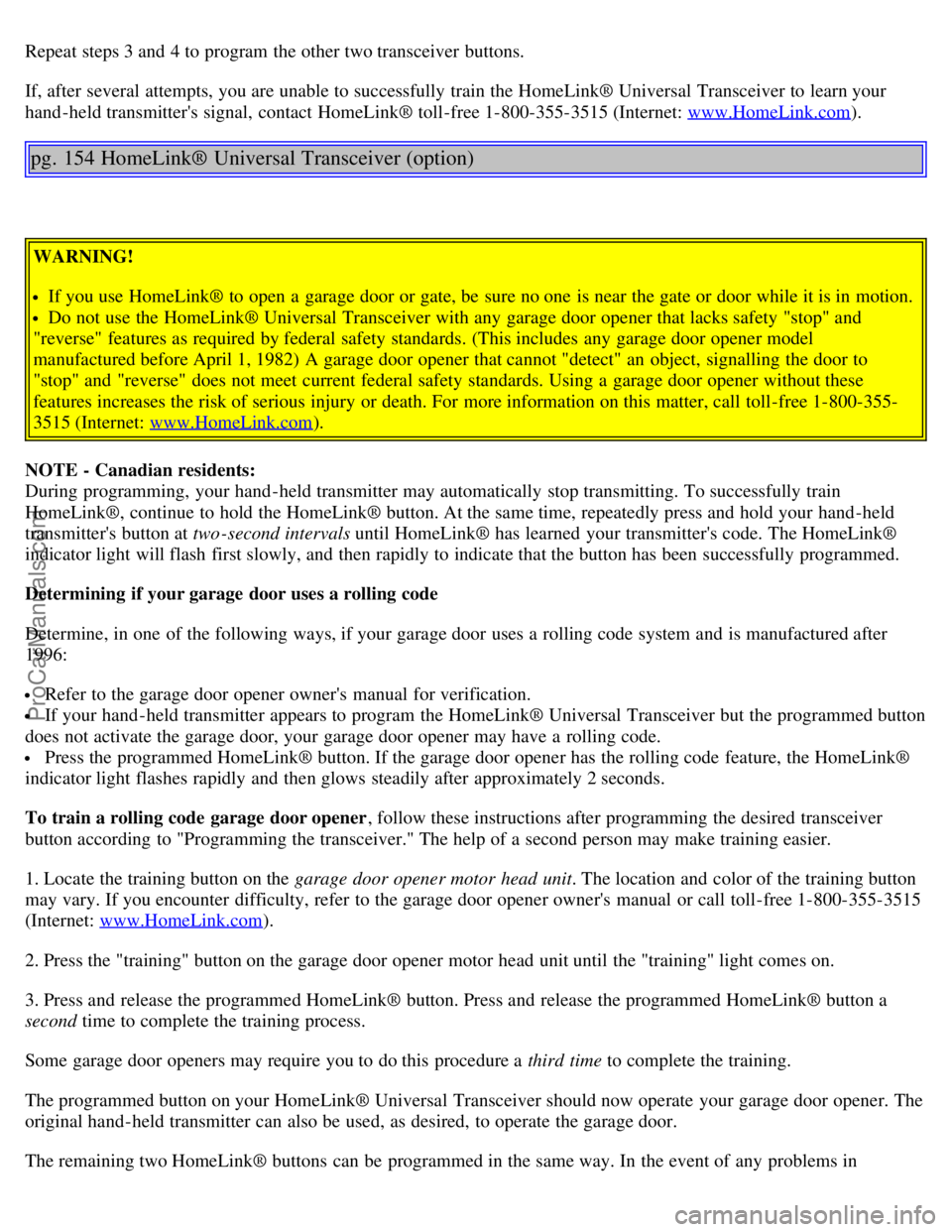 VOLVO S80 2004 Owners Manual Repeat steps 3 and 4 to program the other two transceiver buttons.
If, after several attempts, you are unable to successfully train the HomeLink® Universal Transceiver to learn your
hand -held tran VOLVO S80 2004 Owners Manual Repeat steps 3 and 4 to program the other two transceiver buttons.
If, after several attempts, you are unable to successfully train the HomeLink® Universal Transceiver to learn your
hand -held tran