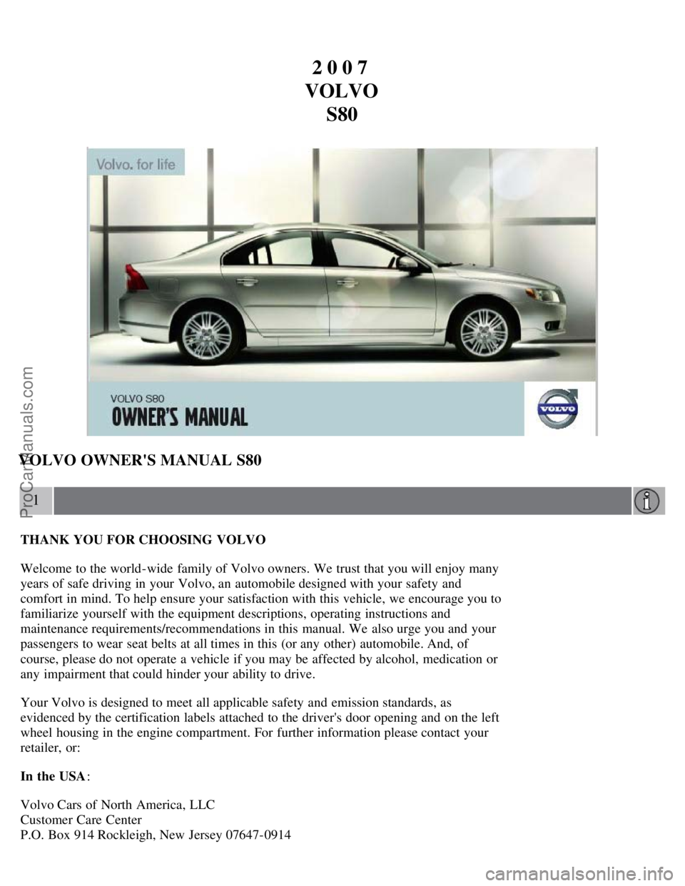 VOLVO S80 2007  Owners Manual 2 0 0 7 
VOLVO S80
VOLVO OWNERS MANUAL S80
1
THANK YOU FOR CHOOSING  VOLVO
Welcome to the world-wide  family of Volvo owners. We trust that you will enjoy many
years of safe driving in your Volvo, an