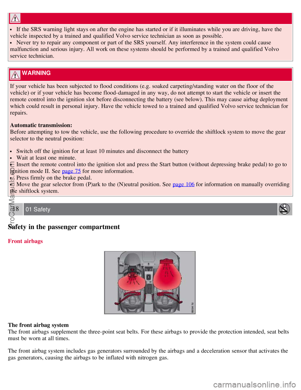 VOLVO S80 2007  Owners Manual  If the SRS warning light stays on after the engine has started or if it illuminates  while you are driving, have the
vehicle inspected by a  trained and  qualified Volvo service technician as soon as