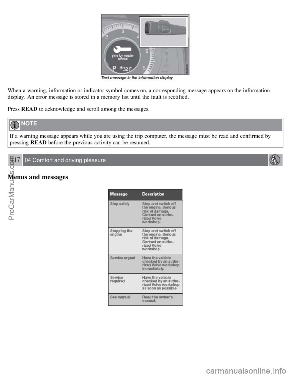VOLVO S80 2007 Owners Manual When a warning, information or indicator symbol comes on, a corresponding message appears on the information
display. An error message is stored in a memory list until the fault is rectified.
Pr VOLVO S80 2007 Owners Manual When a warning, information or indicator symbol comes on, a corresponding message appears on the information
display. An error message is stored in a memory list until the fault is rectified.
Pr