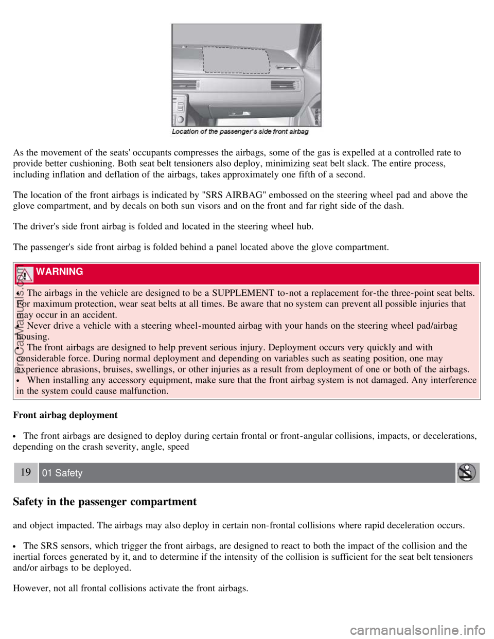 VOLVO S80 2007 User Guide As the movement of the seats occupants compresses the airbags, some of the gas is expelled at a controlled rate to
provide better cushioning. Both seat belt tensioners also deploy, minimizing seat VOLVO S80 2007 User Guide As the movement of the seats occupants compresses the airbags, some of the gas is expelled at a controlled rate to
provide better cushioning. Both seat belt tensioners also deploy, minimizing seat
