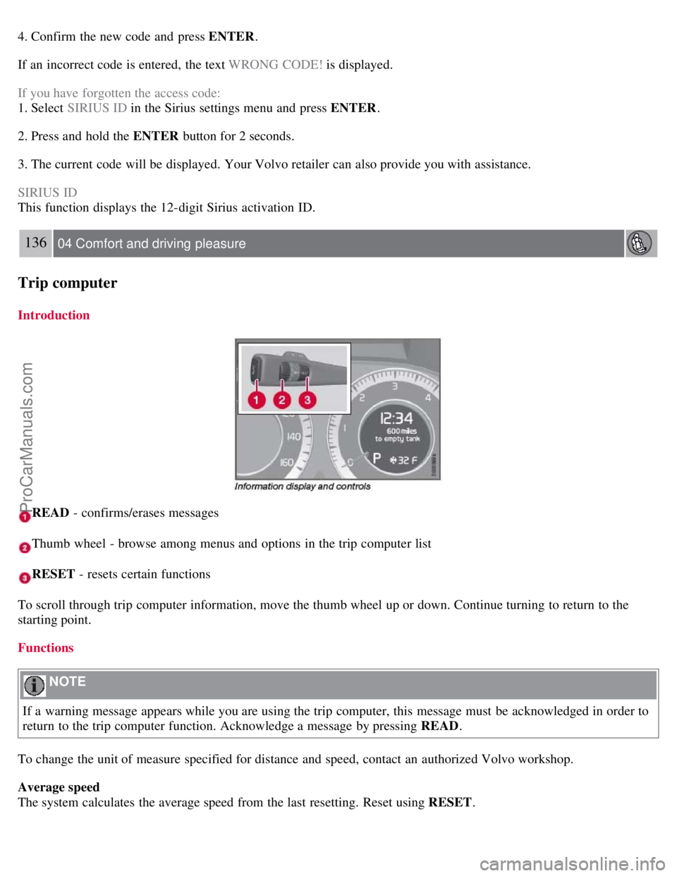 VOLVO S80 2007 Owners Manual 4. Confirm the new code and press ENTER.
If an incorrect code is entered, the text WRONG CODE! is displayed.
If you have forgotten the access code:
1. Select SIRIUS ID in the Sirius settings men VOLVO S80 2007 Owners Manual 4. Confirm the new code and press ENTER.
If an incorrect code is entered, the text WRONG CODE! is displayed.
If you have forgotten the access code:
1. Select SIRIUS ID in the Sirius settings men