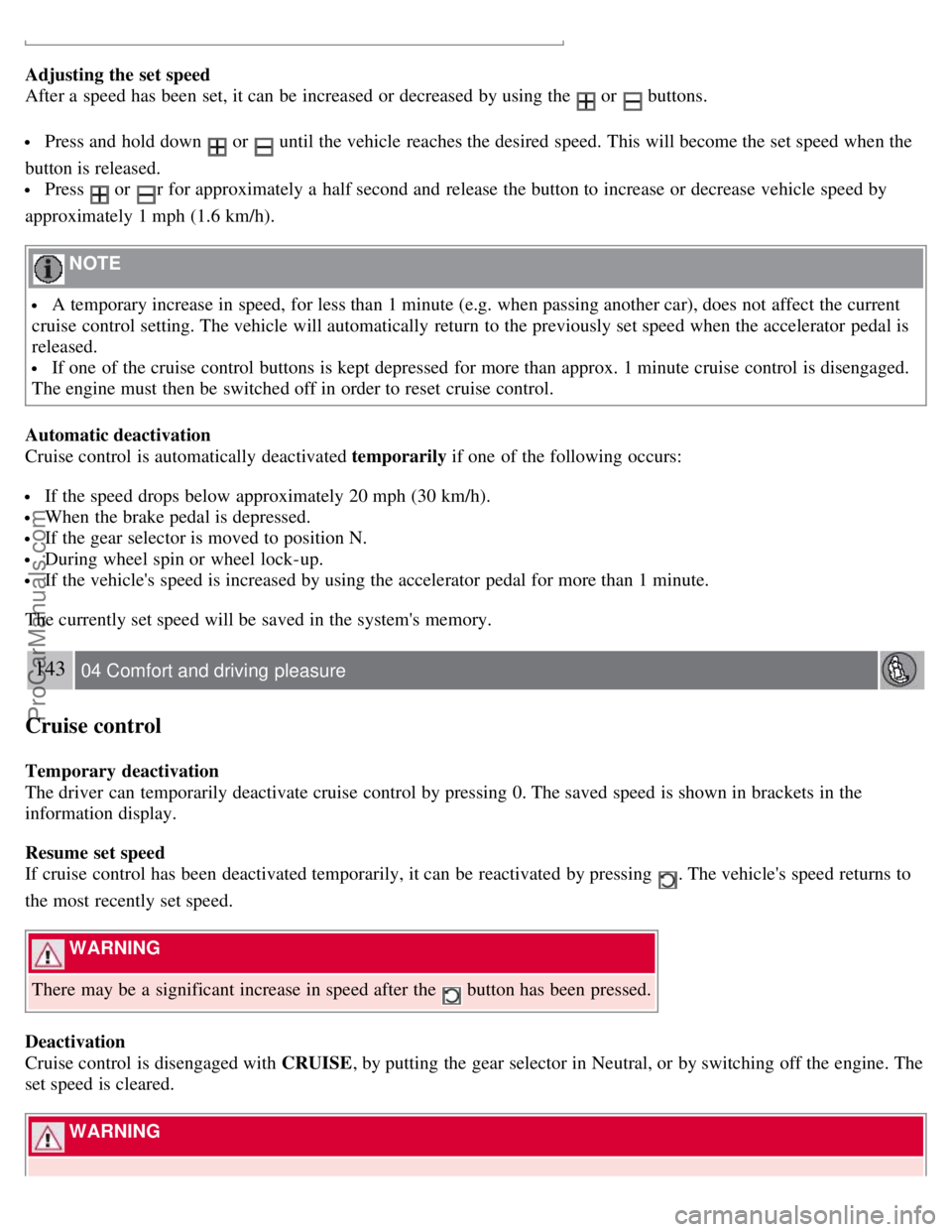 VOLVO S80 2007 Owners Manual Adjusting the set speed
After a speed has been set, it can be increased or decreased by using the
or buttons.
Press and hold down or until the vehicle reaches the desired speed. This will be VOLVO S80 2007 Owners Manual Adjusting the set speed
After a speed has been set, it can be increased or decreased by using the
or buttons.
Press and hold down or until the vehicle reaches the desired speed. This will be