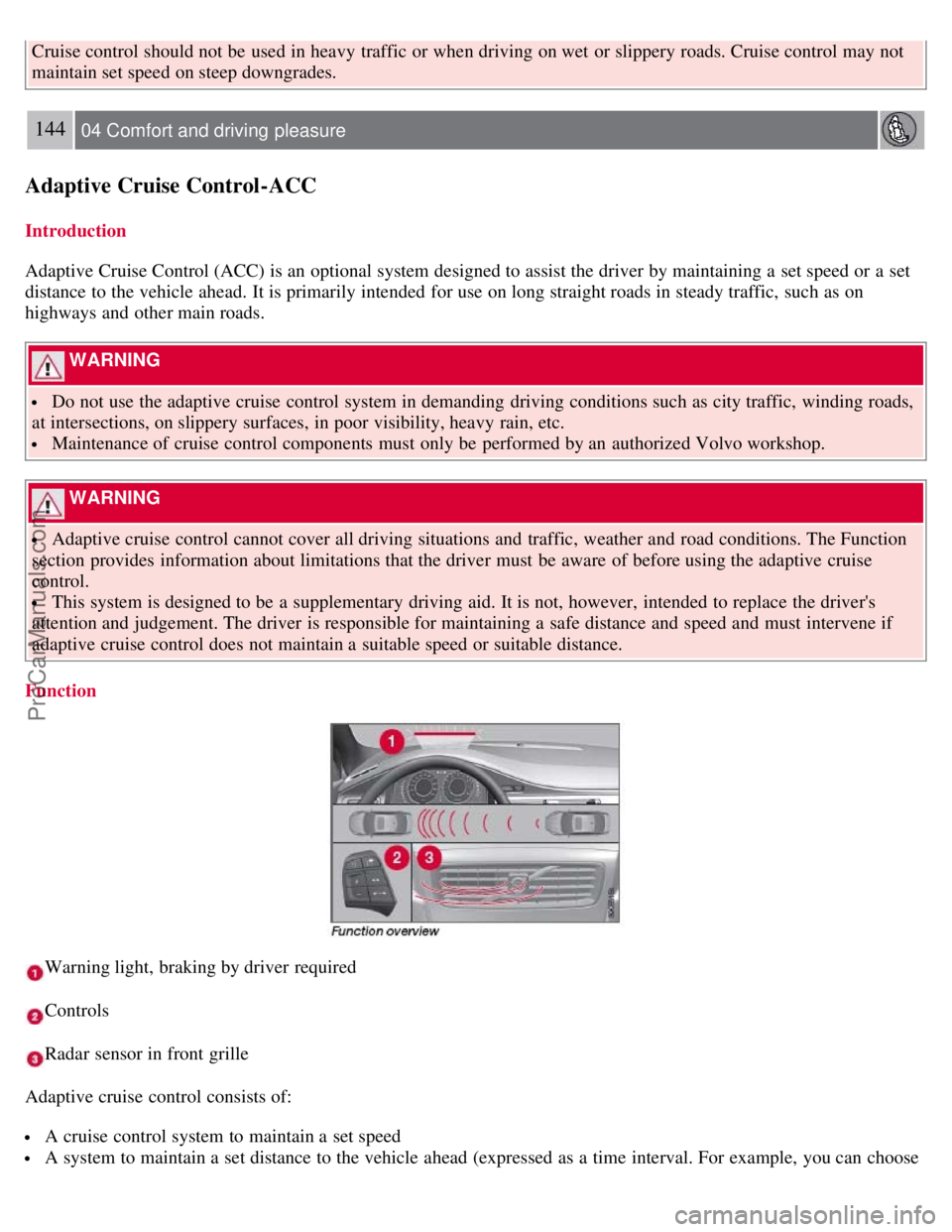 VOLVO S80 2007 Owners Manual Cruise control should not be used in heavy traffic or when driving on wet or slippery roads. Cruise control may not
maintain set speed on steep downgrades.
144 04 Comfort and driving pleasure
Adap VOLVO S80 2007 Owners Manual Cruise control should not be used in heavy traffic or when driving on wet or slippery roads. Cruise control may not
maintain set speed on steep downgrades.
144 04 Comfort and driving pleasure
Adap