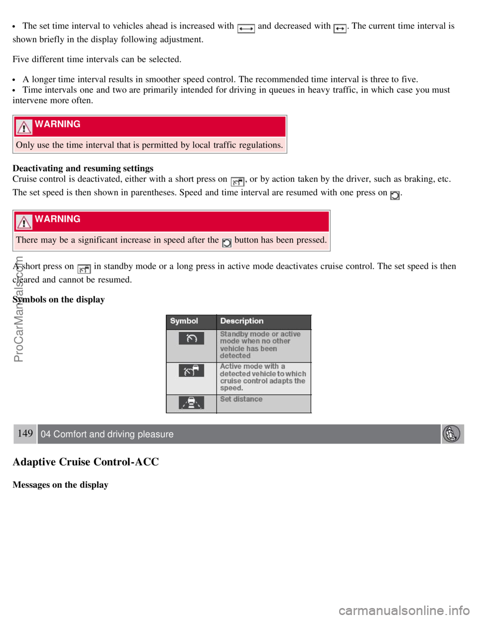 VOLVO S80 2007 Owners Manual The set time interval to vehicles ahead is increased with and decreased with . The current time interval is
shown briefly in the display following adjustment.
Five different time intervals can b VOLVO S80 2007 Owners Manual The set time interval to vehicles ahead is increased with and decreased with . The current time interval is
shown briefly in the display following adjustment.
Five different time intervals can b