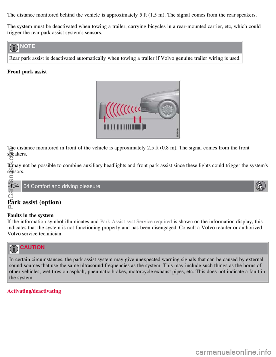 VOLVO S80 2007 Owners Manual The distance monitored behind the vehicle is approximately 5 ft (1.5 m). The signal comes from the rear speakers.
The system must be deactivated when towing a trailer, carrying bicycles in a rear VOLVO S80 2007 Owners Manual The distance monitored behind the vehicle is approximately 5 ft (1.5 m). The signal comes from the rear speakers.
The system must be deactivated when towing a trailer, carrying bicycles in a rear