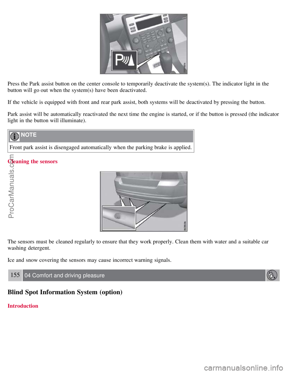 VOLVO S80 2007 Owners Manual Press the Park assist button on the center console to temporarily deactivate the system(s). The indicator light in the
button will go out when the system(s) have been deactivated.
If the vehicle is e VOLVO S80 2007 Owners Manual Press the Park assist button on the center console to temporarily deactivate the system(s). The indicator light in the
button will go out when the system(s) have been deactivated.
If the vehicle is e
