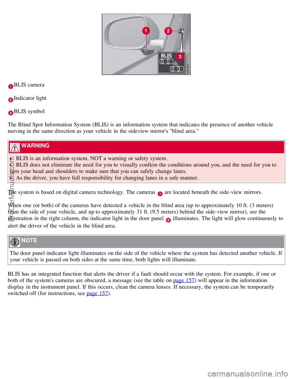 VOLVO S80 2007 Owners Manual BLIS camera
Indicator light
BLIS symbol
The Blind Spot Information System (BLIS) is an information system that indicates the presence of another vehicle
moving in the same direction as your vehicle VOLVO S80 2007 Owners Manual BLIS camera
Indicator light
BLIS symbol
The Blind Spot Information System (BLIS) is an information system that indicates the presence of another vehicle
moving in the same direction as your vehicle