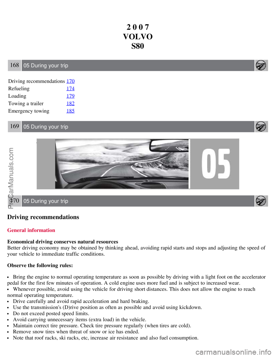 VOLVO S80 2007 Owners Manual 2 0 0 7
VOLVO S80
168 05 During your trip
Driving recommendations 170
Refueling174
Loading179
Towing a trailer182
Emergency towing185
169 05 During your trip
170 05 During your trip
Driving rec VOLVO S80 2007 Owners Manual 2 0 0 7
VOLVO S80
168 05 During your trip
Driving recommendations 170
Refueling174
Loading179
Towing a trailer182
Emergency towing185
169 05 During your trip
170 05 During your trip
Driving rec