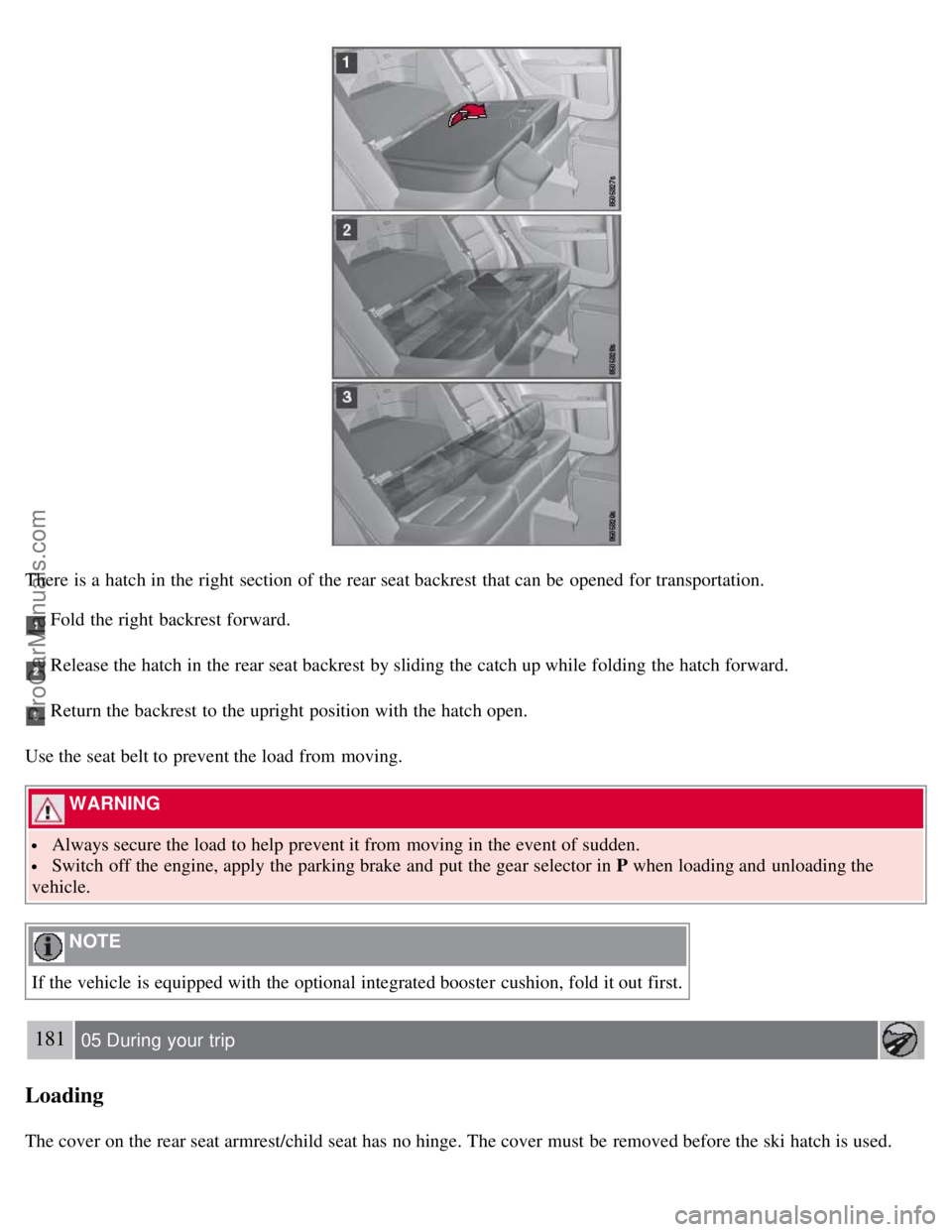 VOLVO S80 2007 Owners Manual There is a hatch in the right section of the rear seat backrest that can be opened for transportation.
Fold the right backrest forward.
Release the hatch in the rear seat backrest by sliding the c VOLVO S80 2007 Owners Manual There is a hatch in the right section of the rear seat backrest that can be opened for transportation.
Fold the right backrest forward.
Release the hatch in the rear seat backrest by sliding the c