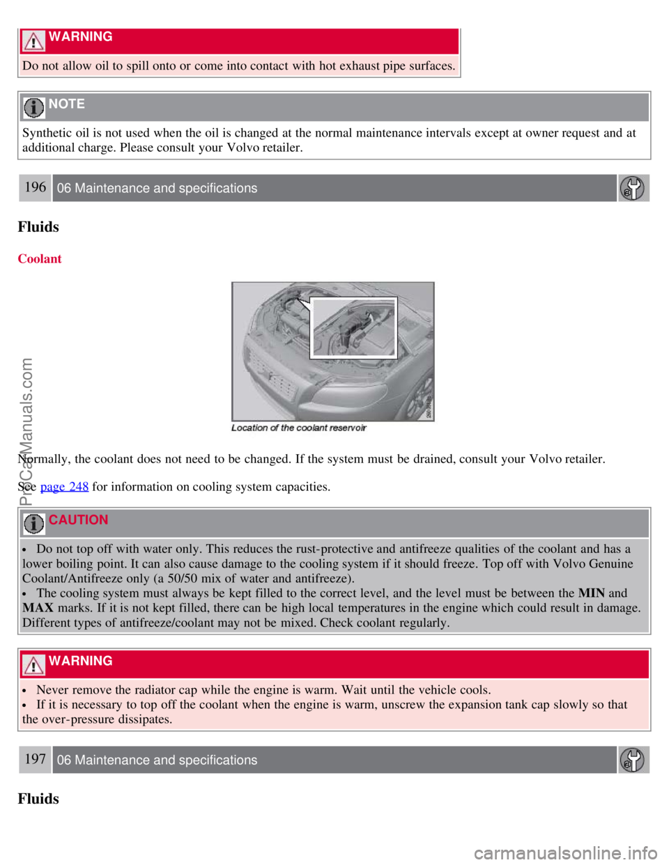VOLVO S80 2007 Owners Manual WARNING
Do not allow oil to spill onto or come into contact with hot exhaust pipe surfaces.
NOTE
Synthetic oil is not used when the oil is changed at the normal maintenance intervals except at ow VOLVO S80 2007 Owners Manual WARNING
Do not allow oil to spill onto or come into contact with hot exhaust pipe surfaces.
NOTE
Synthetic oil is not used when the oil is changed at the normal maintenance intervals except at ow