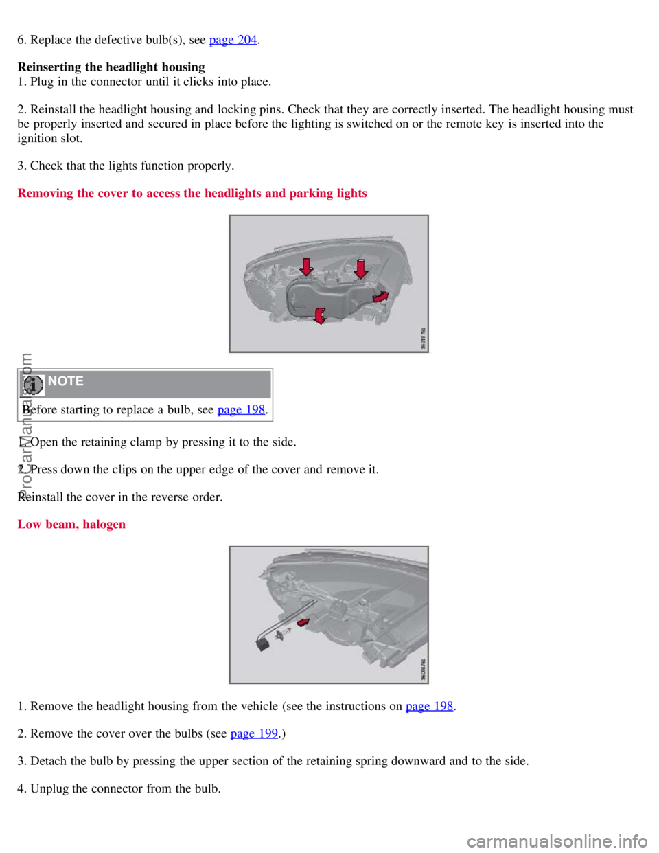 VOLVO S80 2007 Owners Manual 6. Replace the defective bulb(s), see page 204.
Reinserting the headlight housing
1. Plug in the connector until it clicks into place.
2. Reinstall the headlight housing and locking pins. Check th VOLVO S80 2007 Owners Manual 6. Replace the defective bulb(s), see page 204.
Reinserting the headlight housing
1. Plug in the connector until it clicks into place.
2. Reinstall the headlight housing and locking pins. Check th