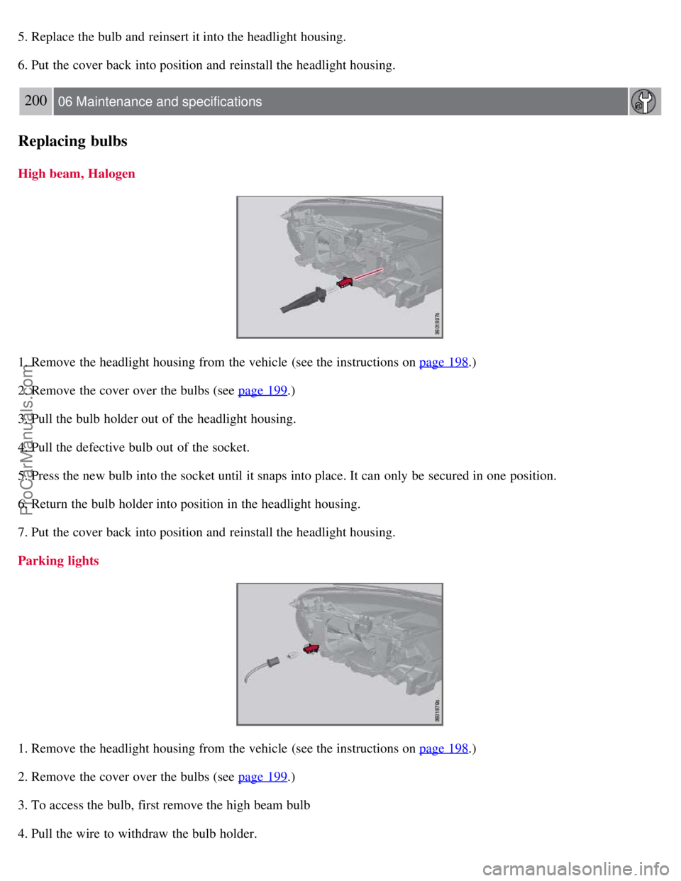 VOLVO S80 2007 Owners Manual 5. Replace the bulb and reinsert it into the headlight housing.
6. Put the cover back into position and reinstall the headlight housing.
200 06 Maintenance and specifications
Replacing bulbs
High be VOLVO S80 2007 Owners Manual 5. Replace the bulb and reinsert it into the headlight housing.
6. Put the cover back into position and reinstall the headlight housing.
200 06 Maintenance and specifications
Replacing bulbs
High be