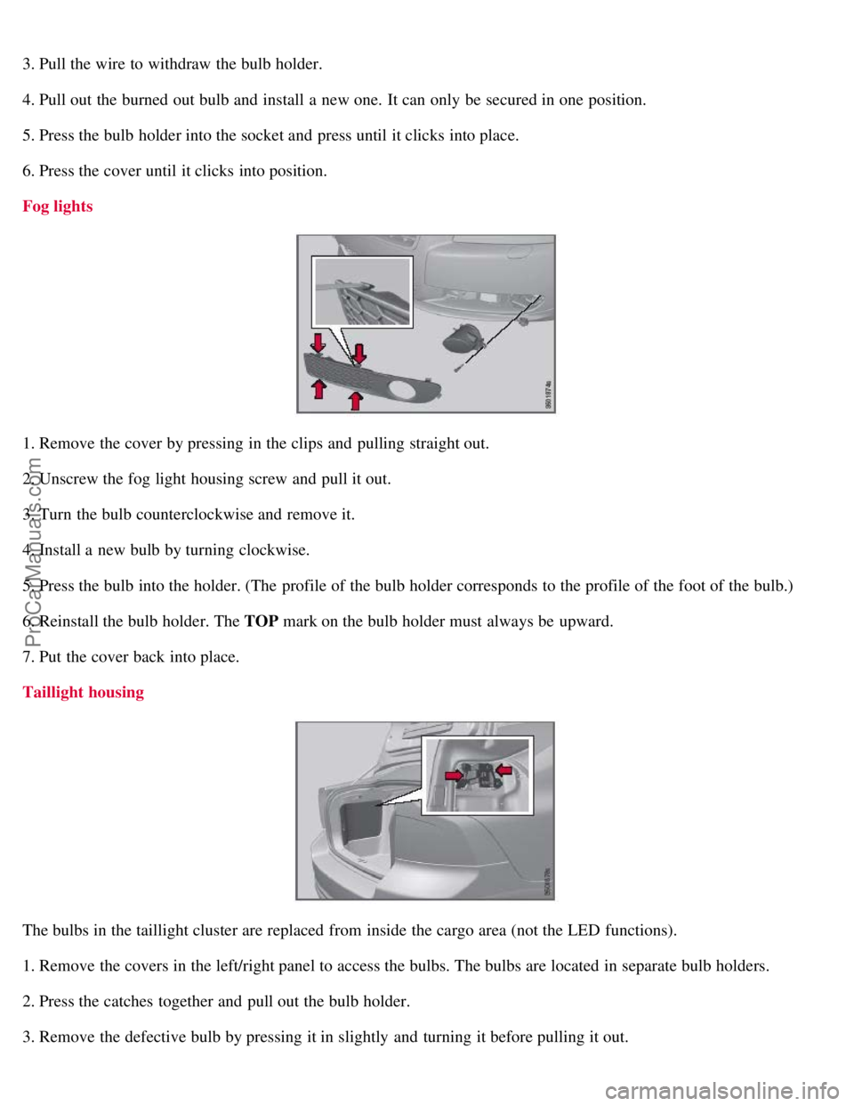 VOLVO S80 2007 Owners Manual 3. Pull the wire to withdraw the bulb holder.
4. Pull out the burned out bulb and install a new one. It can only be secured in one position.
5. Press the bulb holder into the socket and press u VOLVO S80 2007 Owners Manual 3. Pull the wire to withdraw the bulb holder.
4. Pull out the burned out bulb and install a new one. It can only be secured in one position.
5. Press the bulb holder into the socket and press u