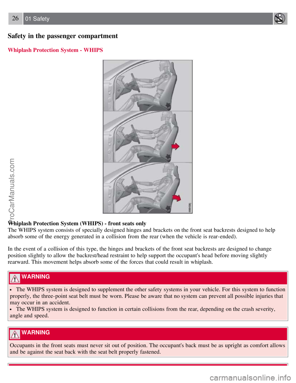VOLVO S80 2007 Owners Manual 26 01 Safety
Safety in the passenger compartment
Whiplash Protection System - WHIPS
Whiplash Protection System (WHIPS) - front seats only
The WHIPS system consists of specially designed hinges and VOLVO S80 2007 Owners Manual 26 01 Safety
Safety in the passenger compartment
Whiplash Protection System - WHIPS
Whiplash Protection System (WHIPS) - front seats only
The WHIPS system consists of specially designed hinges and