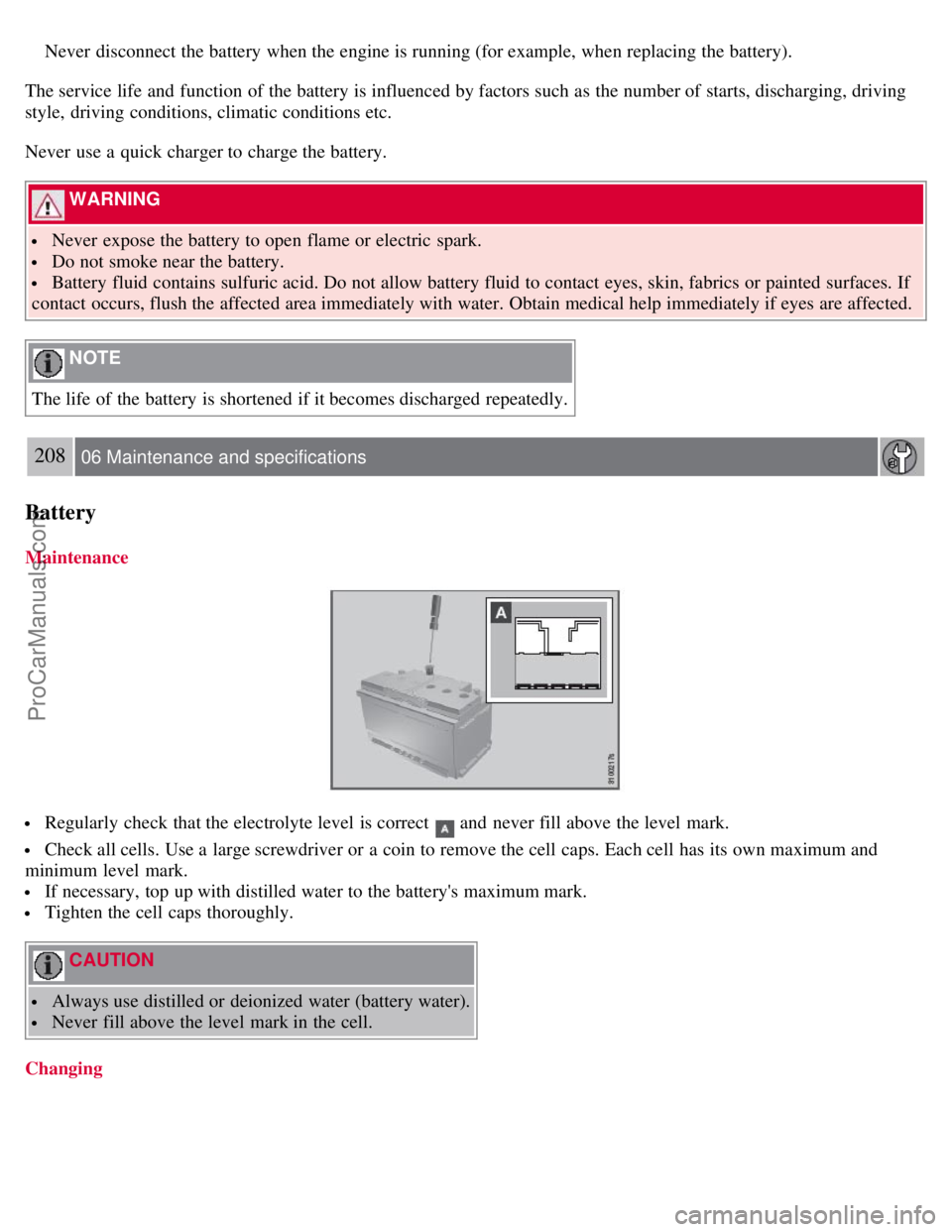 VOLVO S80 2007 Owners Manual Never disconnect the battery when the engine is running (for example, when replacing the battery).
The service life and function of the battery is influenced by factors such as the number of starts VOLVO S80 2007 Owners Manual Never disconnect the battery when the engine is running (for example, when replacing the battery).
The service life and function of the battery is influenced by factors such as the number of starts