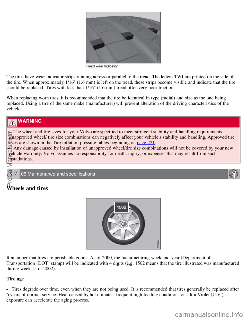 VOLVO S80 2007 Owners Manual The tires have wear indicator strips running across or parallel to the tread. The letters TWI are printed on the side of
the tire. When approximately 1/16" (1.6 mm) is left on the tread, these strip VOLVO S80 2007 Owners Manual The tires have wear indicator strips running across or parallel to the tread. The letters TWI are printed on the side of
the tire. When approximately 1/16" (1.6 mm) is left on the tread, these strip