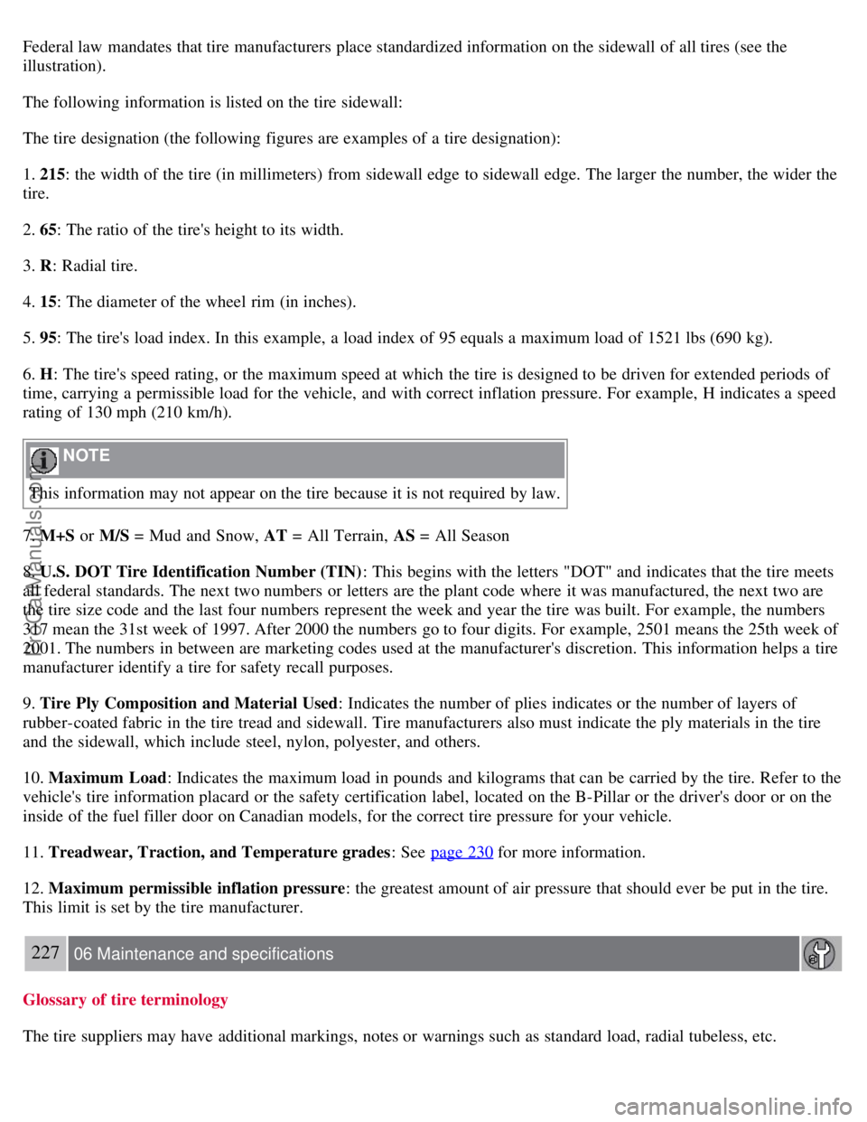 VOLVO S80 2007 Owners Manual Federal law mandates that tire manufacturers place standardized information on the sidewall of all tires (see the
illustration).
The following information is listed on the tire sidewall:
The tire des VOLVO S80 2007 Owners Manual Federal law mandates that tire manufacturers place standardized information on the sidewall of all tires (see the
illustration).
The following information is listed on the tire sidewall:
The tire des