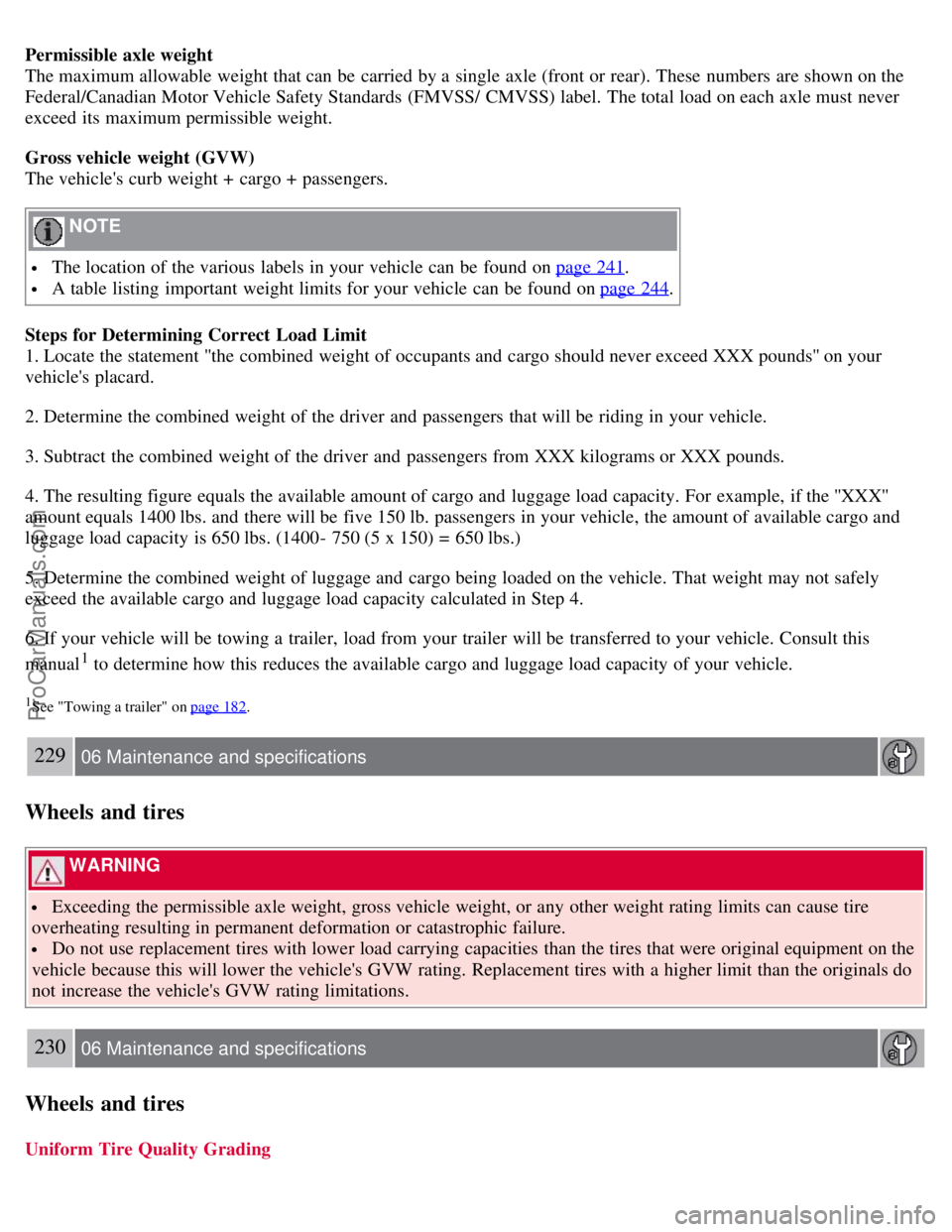 VOLVO S80 2007 Owners Manual Permissible axle weight
The maximum allowable weight that can be carried by a single axle (front or rear). These numbers are shown on the
Federal/Canadian Motor Vehicle Safety Standards (FMVSS/ VOLVO S80 2007 Owners Manual Permissible axle weight
The maximum allowable weight that can be carried by a single axle (front or rear). These numbers are shown on the
Federal/Canadian Motor Vehicle Safety Standards (FMVSS/