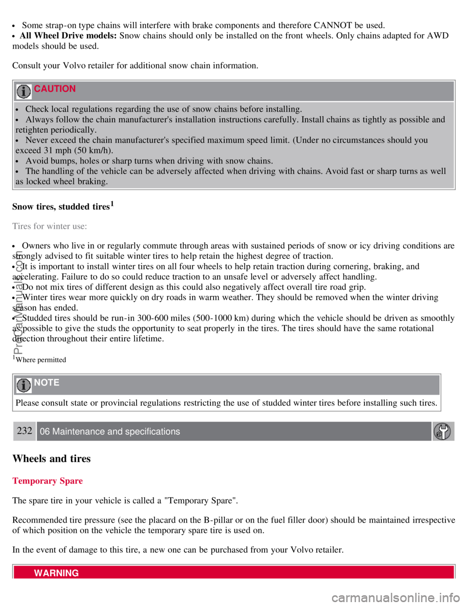 VOLVO S80 2007 Owners Manual Some strap -on type chains will interfere with brake components and therefore CANNOT be used.
All Wheel Drive models: Snow chains should only be installed on the front wheels. Only chains adapte VOLVO S80 2007 Owners Manual Some strap -on type chains will interfere with brake components and therefore CANNOT be used.
All Wheel Drive models: Snow chains should only be installed on the front wheels. Only chains adapte