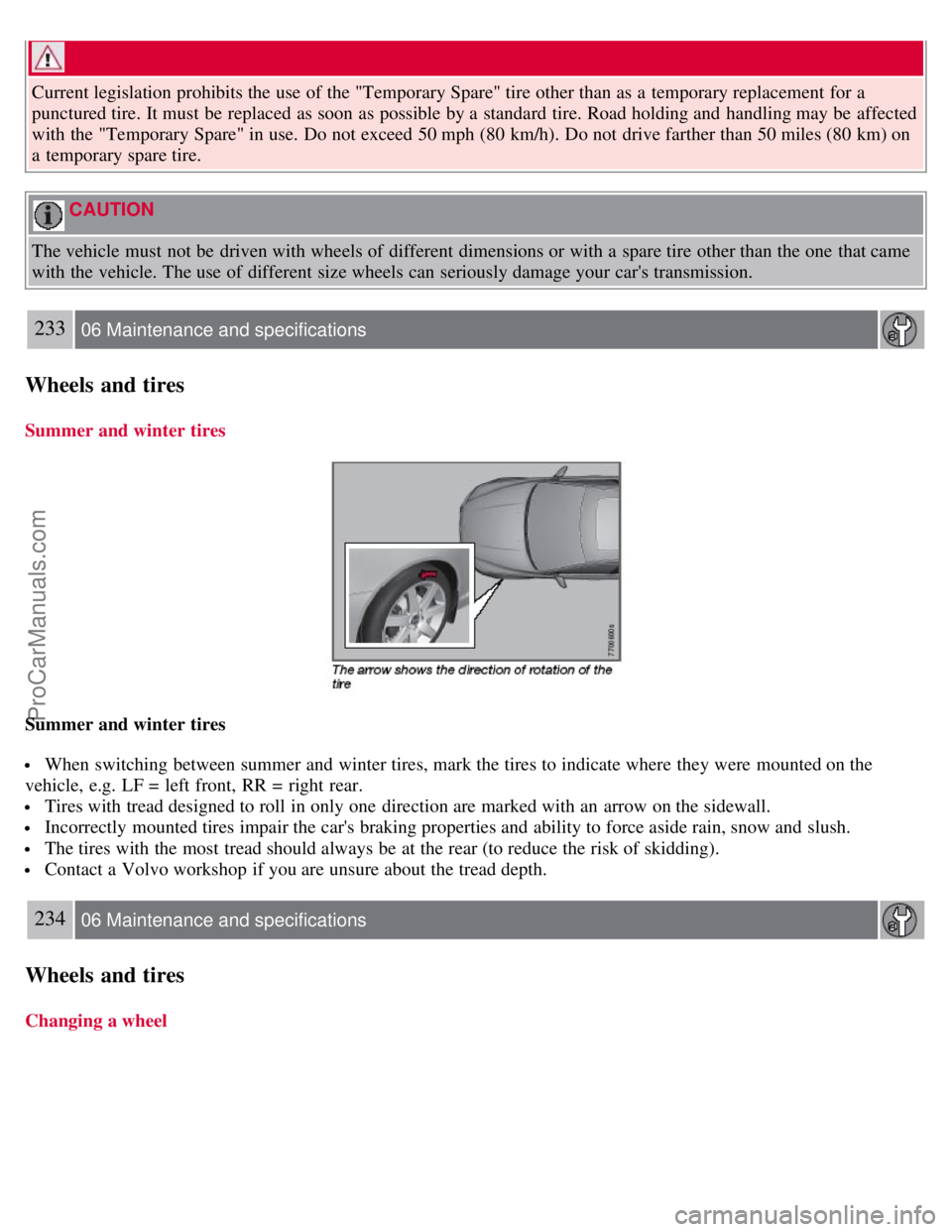 VOLVO S80 2007 Owners Manual Current legislation prohibits the use of the "Temporary Spare" tire other than as a temporary replacement for a
punctured tire. It must be replaced as soon as possible by a standard tire. Road h VOLVO S80 2007 Owners Manual Current legislation prohibits the use of the "Temporary Spare" tire other than as a temporary replacement for a
punctured tire. It must be replaced as soon as possible by a standard tire. Road h