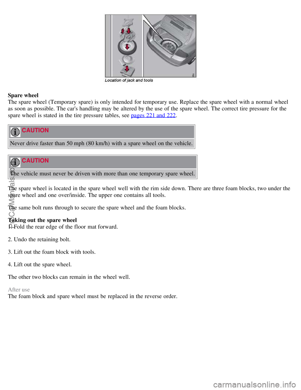 VOLVO S80 2007 Owners Manual Spare wheel
The spare wheel (Temporary spare) is only intended for temporary use. Replace the spare wheel with a normal wheel
as soon as possible. The cars handling may be altered by the use of t VOLVO S80 2007 Owners Manual Spare wheel
The spare wheel (Temporary spare) is only intended for temporary use. Replace the spare wheel with a normal wheel
as soon as possible. The cars handling may be altered by the use of t