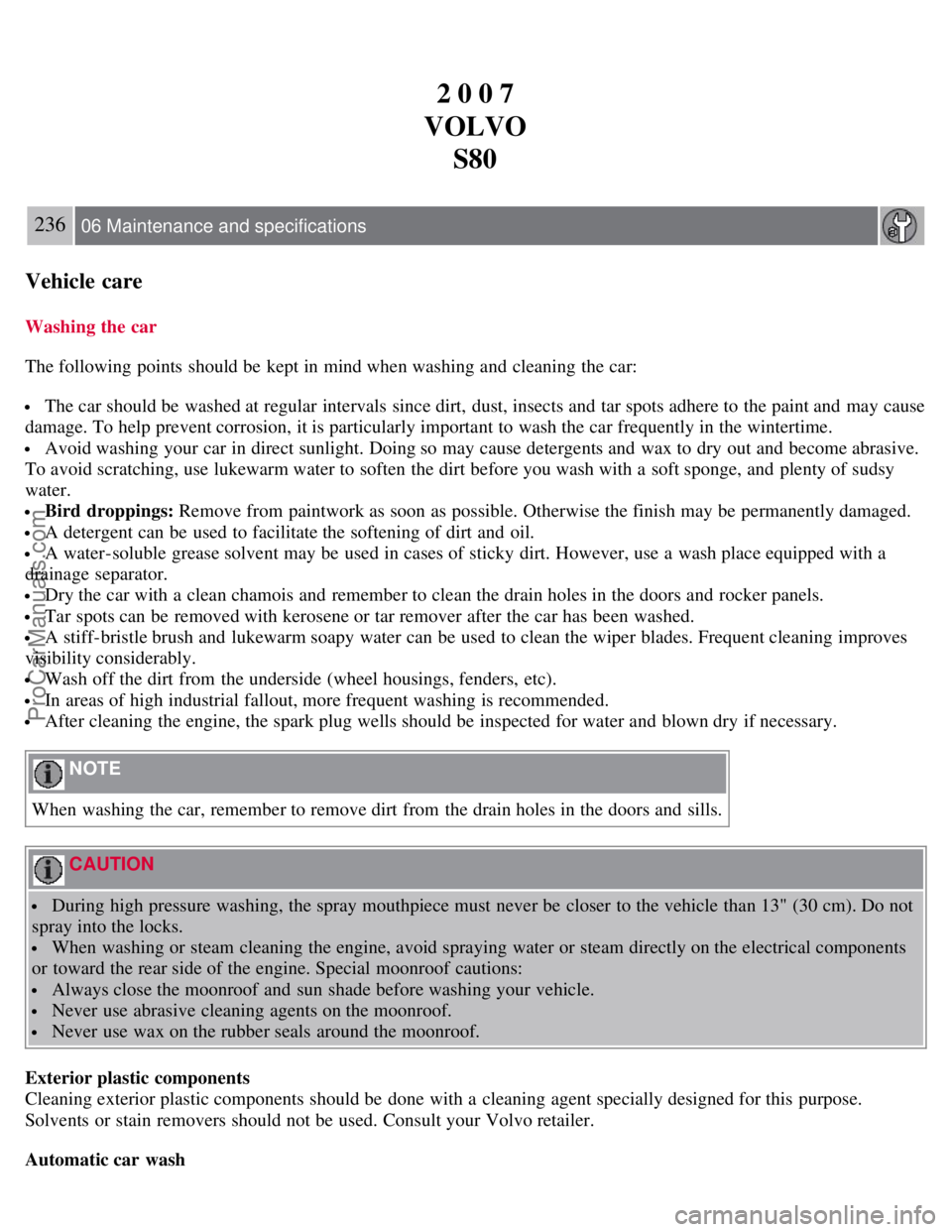 VOLVO S80 2007 Owners Manual 2 0 0 7
VOLVO S80
236 06 Maintenance and specifications
Vehicle care
Washing the car
The following points should be kept in mind when washing and cleaning the car:
The car should be washed at reg VOLVO S80 2007 Owners Manual 2 0 0 7
VOLVO S80
236 06 Maintenance and specifications
Vehicle care
Washing the car
The following points should be kept in mind when washing and cleaning the car:
The car should be washed at reg
